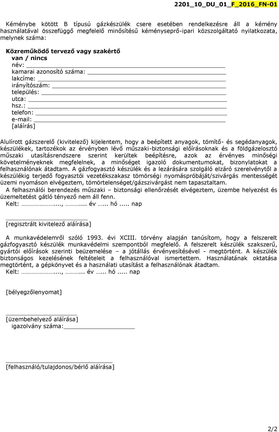 : telefon: e-mail: [aláírás] Alulírott gázszerelő (kivitelező) kijelentem, hogy a beépített anyagok, tömítő- és segédanyagok, készülékek, tartozékok az érvényben lévő műszaki-biztonsági előírásoknak