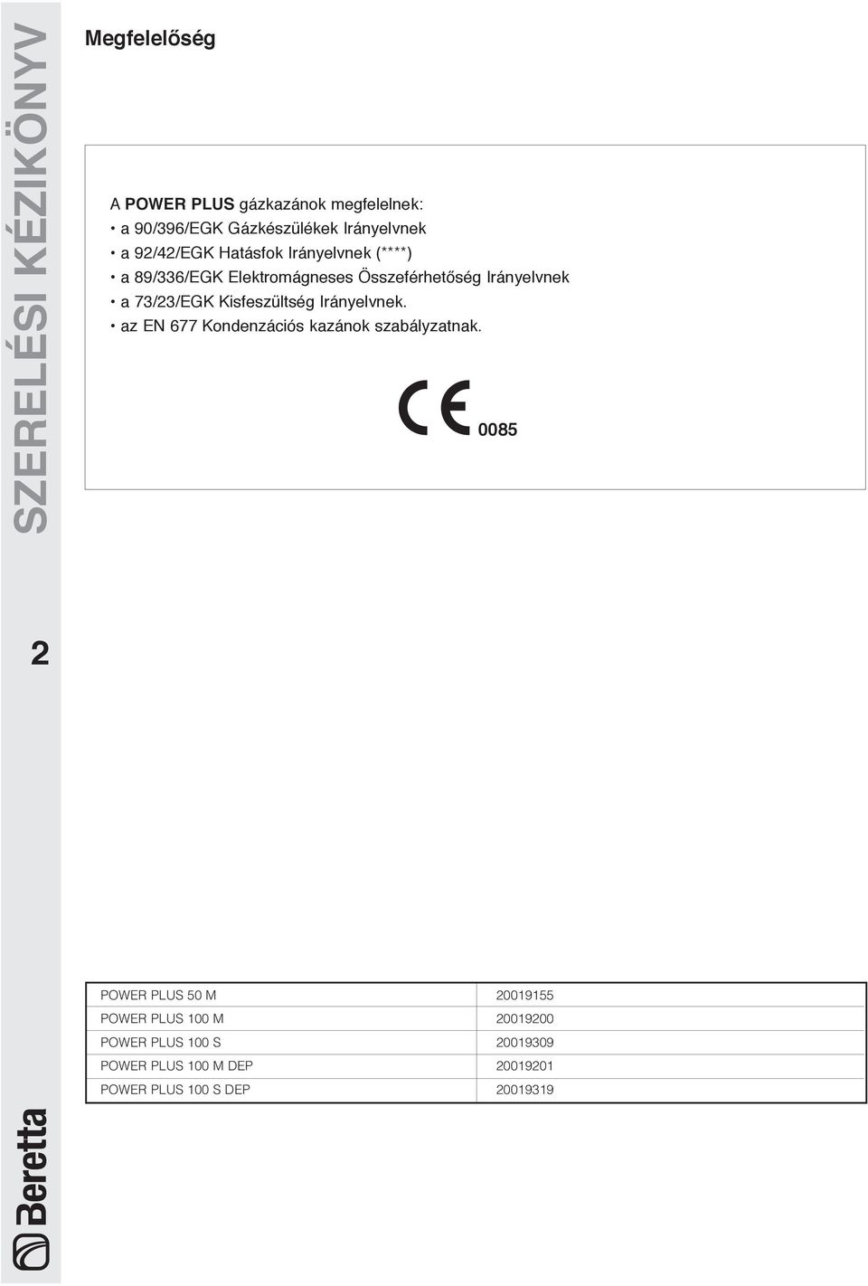 a 73/23/EGK Kisfeszültség Irányelvnek. az EN 677 Kondenzációs kazánok szabályzatnak.