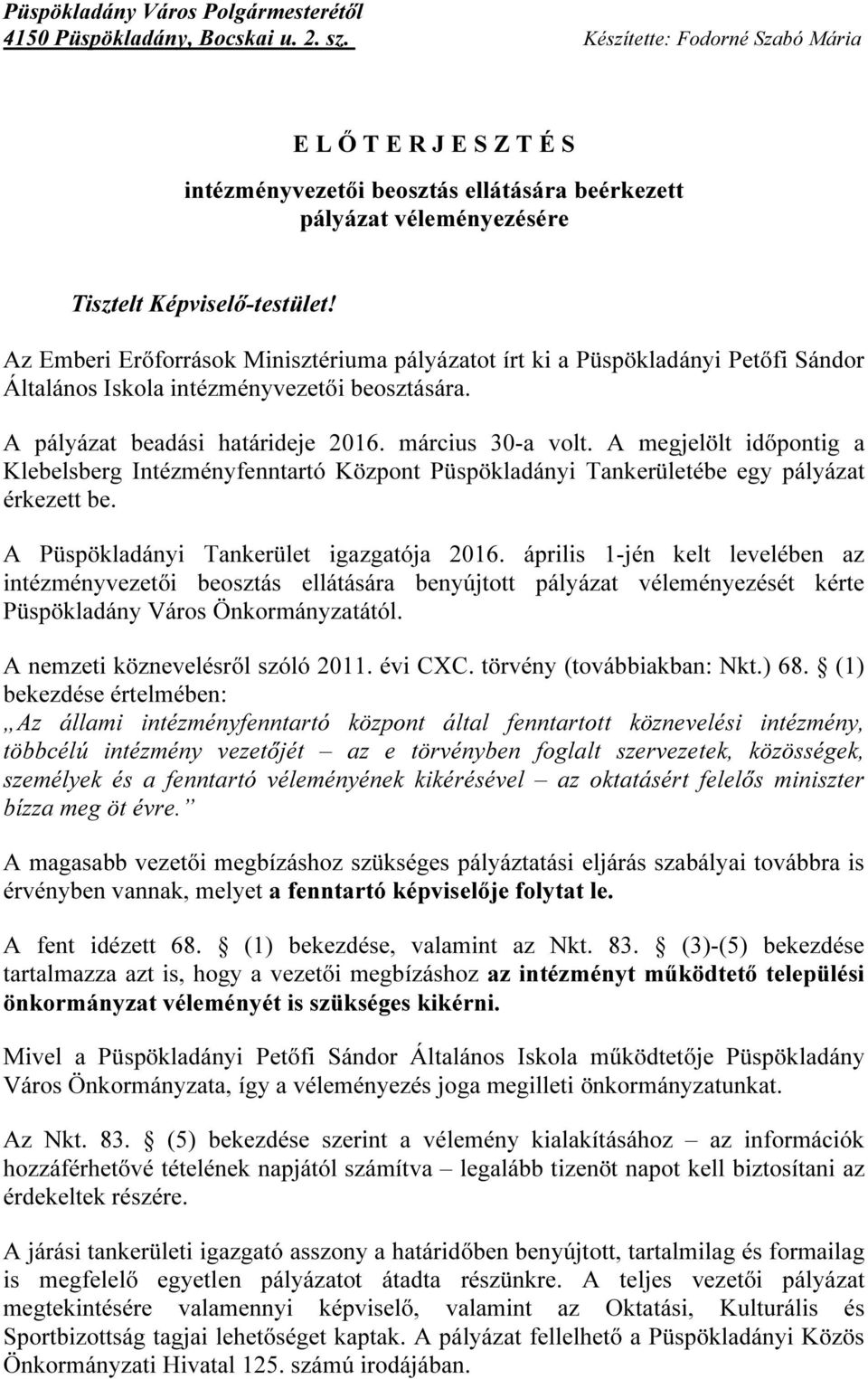 Az Emberi Erőforrások Minisztériuma pályázatot írt ki a Püspökladányi Petőfi Sándor Általános Iskola intézményvezetői beosztására. A pályázat beadási határideje 2016. március 30-a volt.