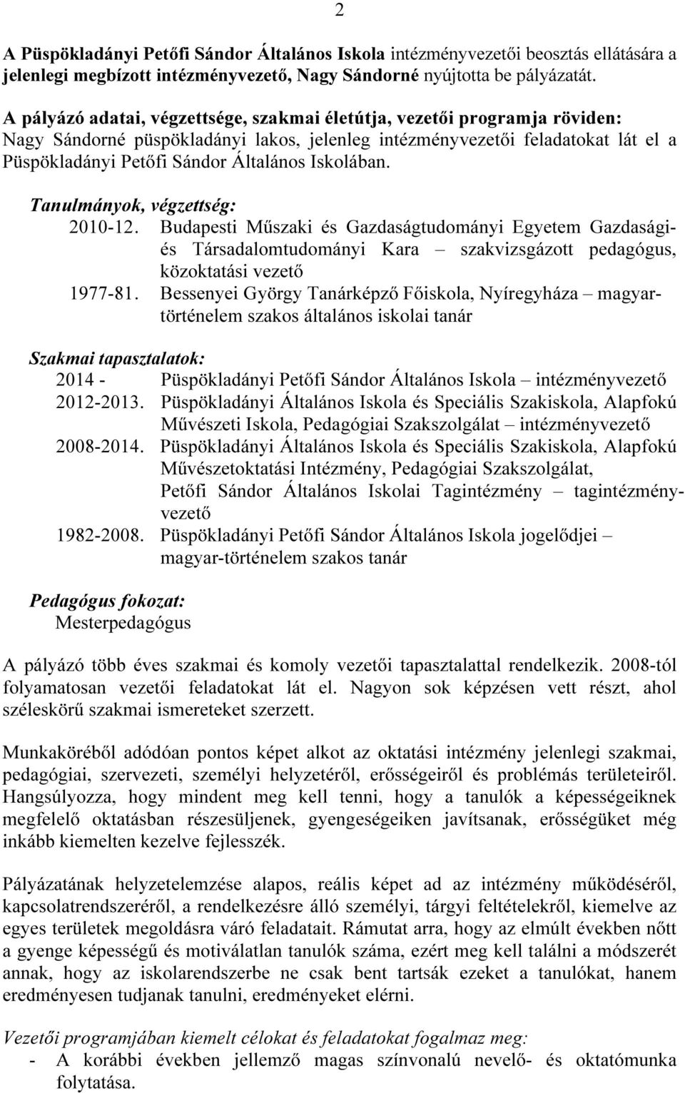 Iskolában. Tanulmányok, végzettség: 2010-12. Budapesti Műszaki és Gazdaságtudományi Egyetem Gazdaságiés Társadalomtudományi Kara szakvizsgázott pedagógus, közoktatási vezető 1977-81.