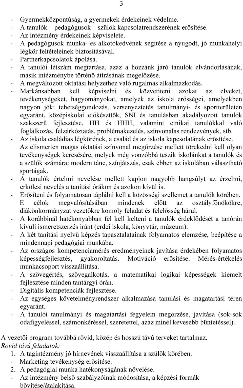 - A tanulói létszám megtartása, azaz a hozzánk járó tanulók elvándorlásának, másik intézménybe történő átírásának megelőzése. - A megváltozott oktatási helyzethez való rugalmas alkalmazkodás.