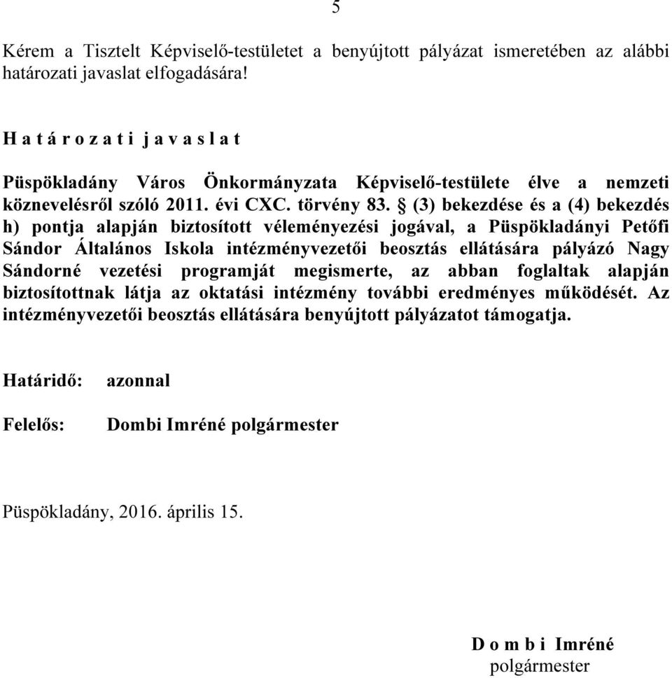 (3) bekezdése és a (4) bekezdés h) pontja alapján biztosított véleményezési jogával, a Püspökladányi Petőfi Sándor Általános Iskola intézményvezetői beosztás ellátására pályázó Nagy Sándorné