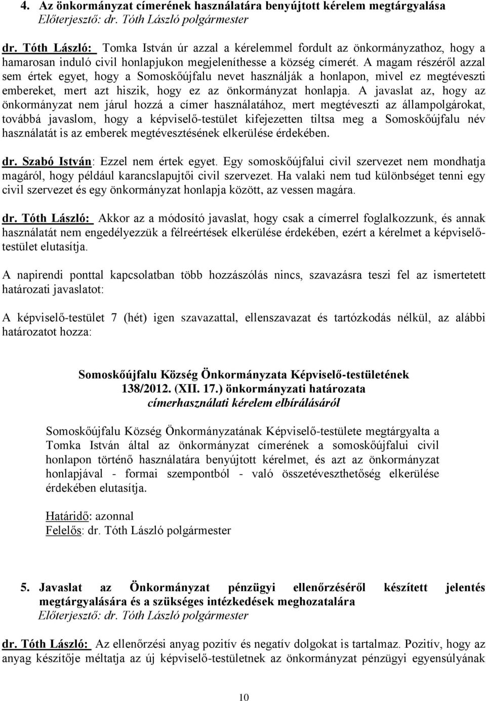 A magam részéről azzal sem értek egyet, hogy a Somoskőújfalu nevet használják a honlapon, mivel ez megtéveszti embereket, mert azt hiszik, hogy ez az önkormányzat honlapja.