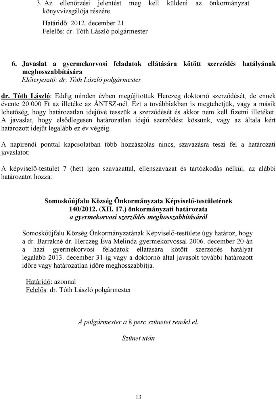 000 Ft az illetéke az ÁNTSZ-nél. Ezt a továbbiakban is megtehetjük, vagy a másik lehetőség, hogy határozatlan idejűvé tesszük a szerződését és akkor nem kell fizetni illetéket.