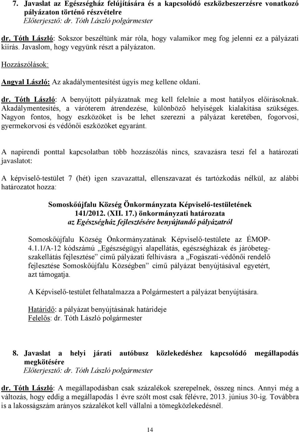 Hozzászólások: Angyal László: Az akadálymentesítést úgyis meg kellene oldani. dr. Tóth László: A benyújtott pályázatnak meg kell felelnie a most hatályos előírásoknak.