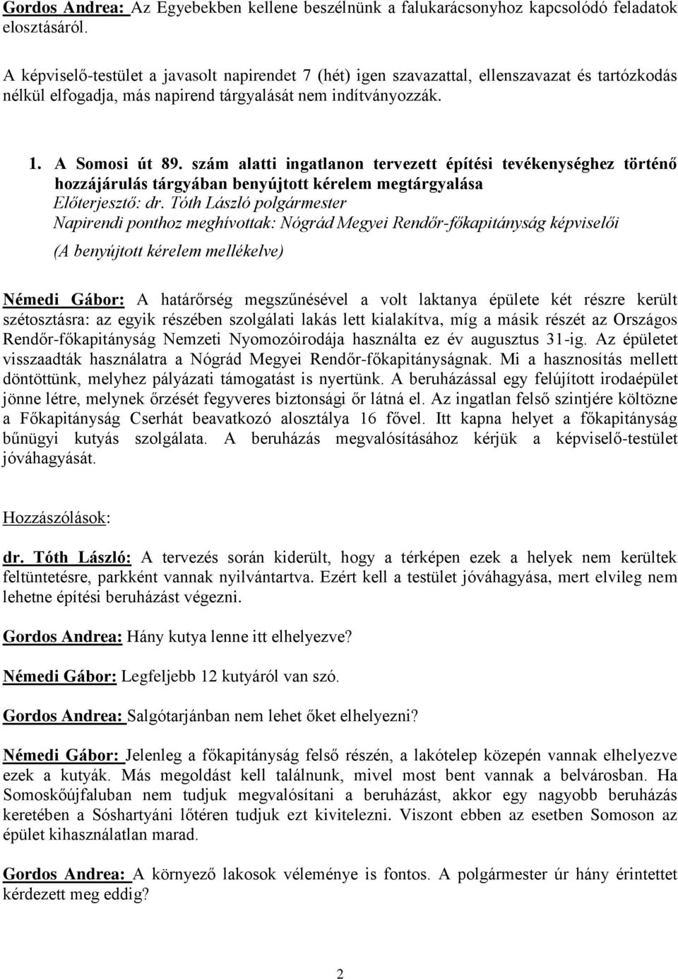 szám alatti ingatlanon tervezett építési tevékenységhez történő hozzájárulás tárgyában benyújtott kérelem megtárgyalása Napirendi ponthoz meghívottak: Nógrád Megyei Rendőr-főkapitányság képviselői (A