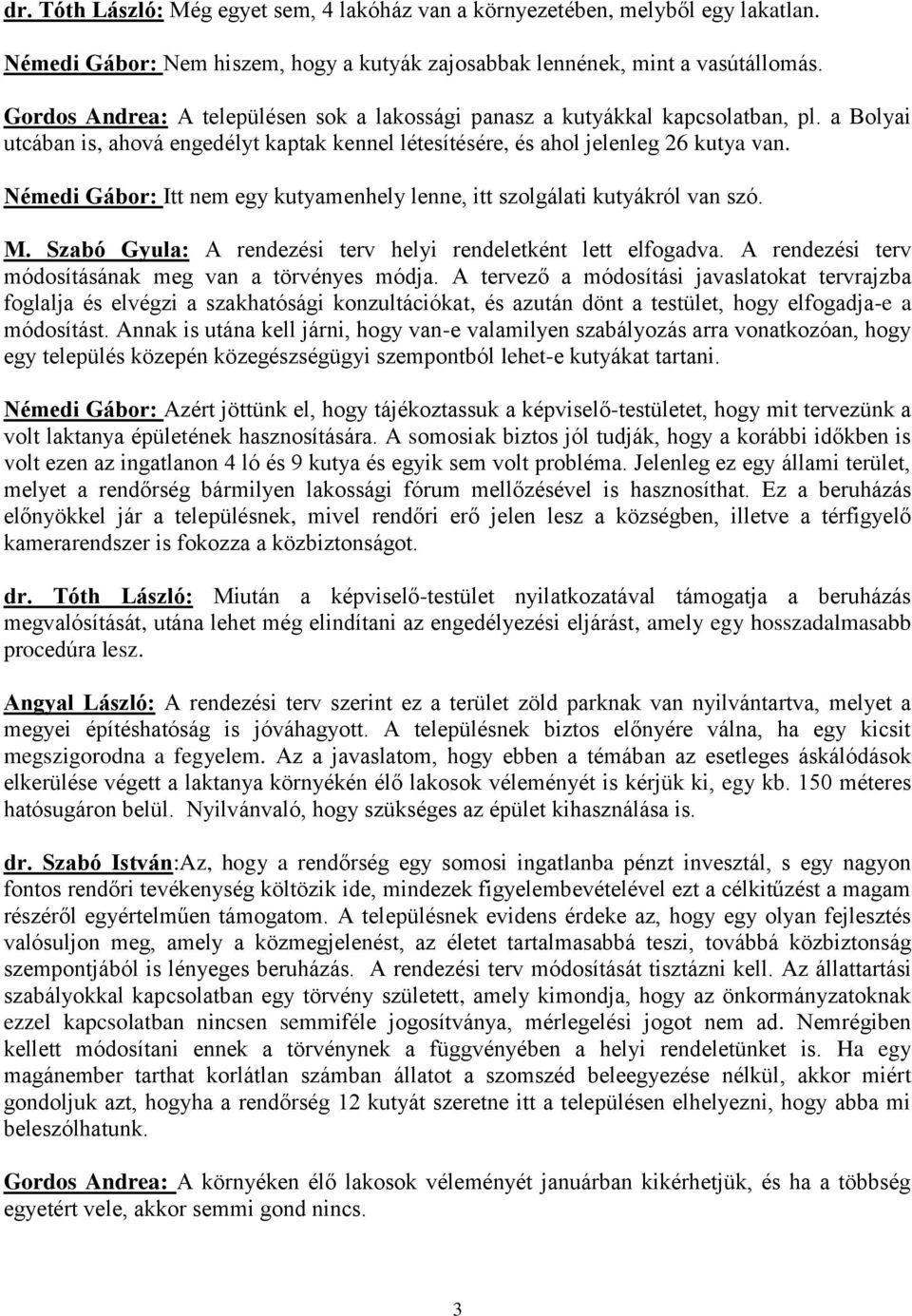 Némedi Gábor: Itt nem egy kutyamenhely lenne, itt szolgálati kutyákról van szó. M. Szabó Gyula: A rendezési terv helyi rendeletként lett elfogadva.