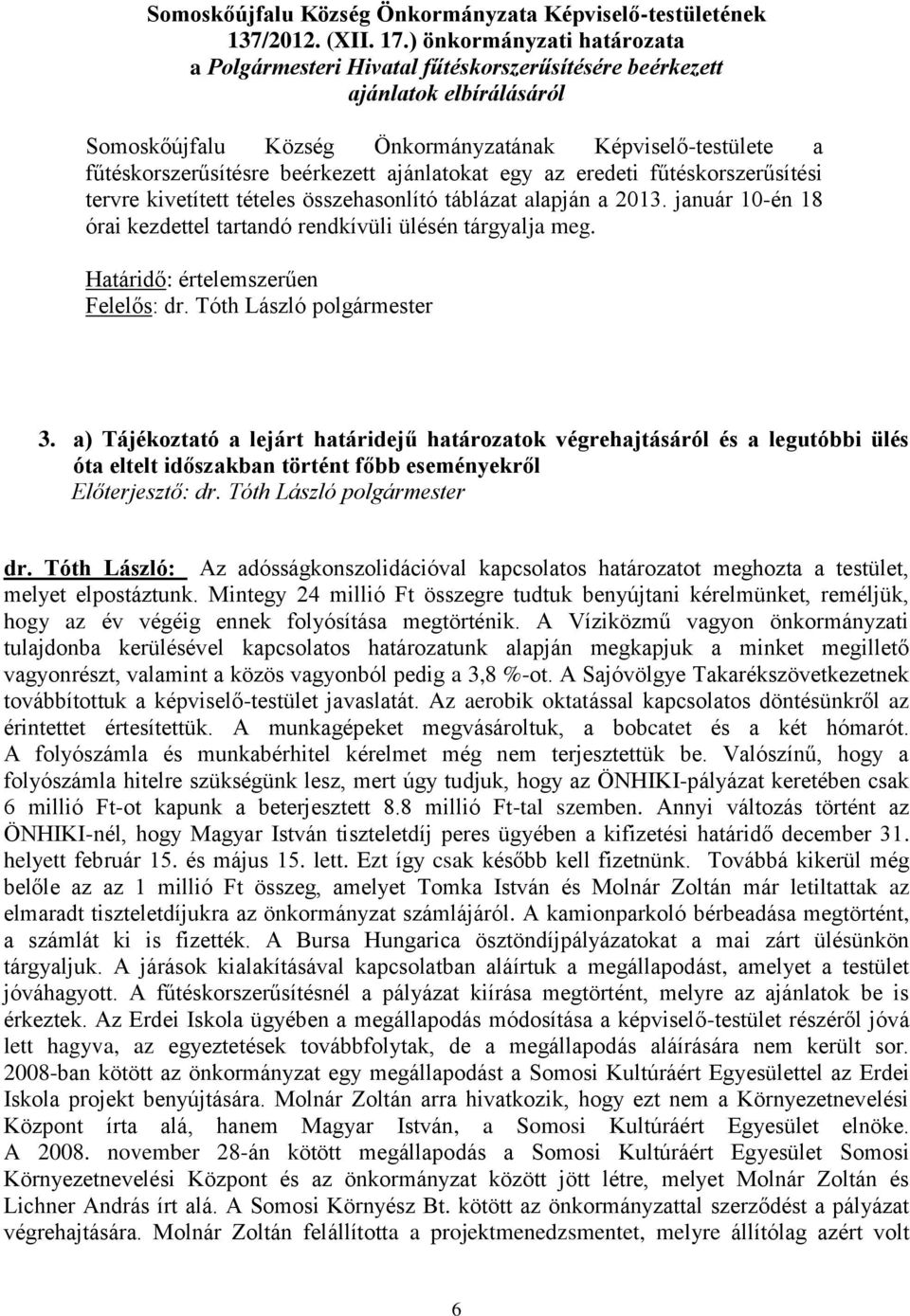 ajánlatokat egy az eredeti fűtéskorszerűsítési tervre kivetített tételes összehasonlító táblázat alapján a 2013. január 10-én 18 órai kezdettel tartandó rendkívüli ülésén tárgyalja meg.