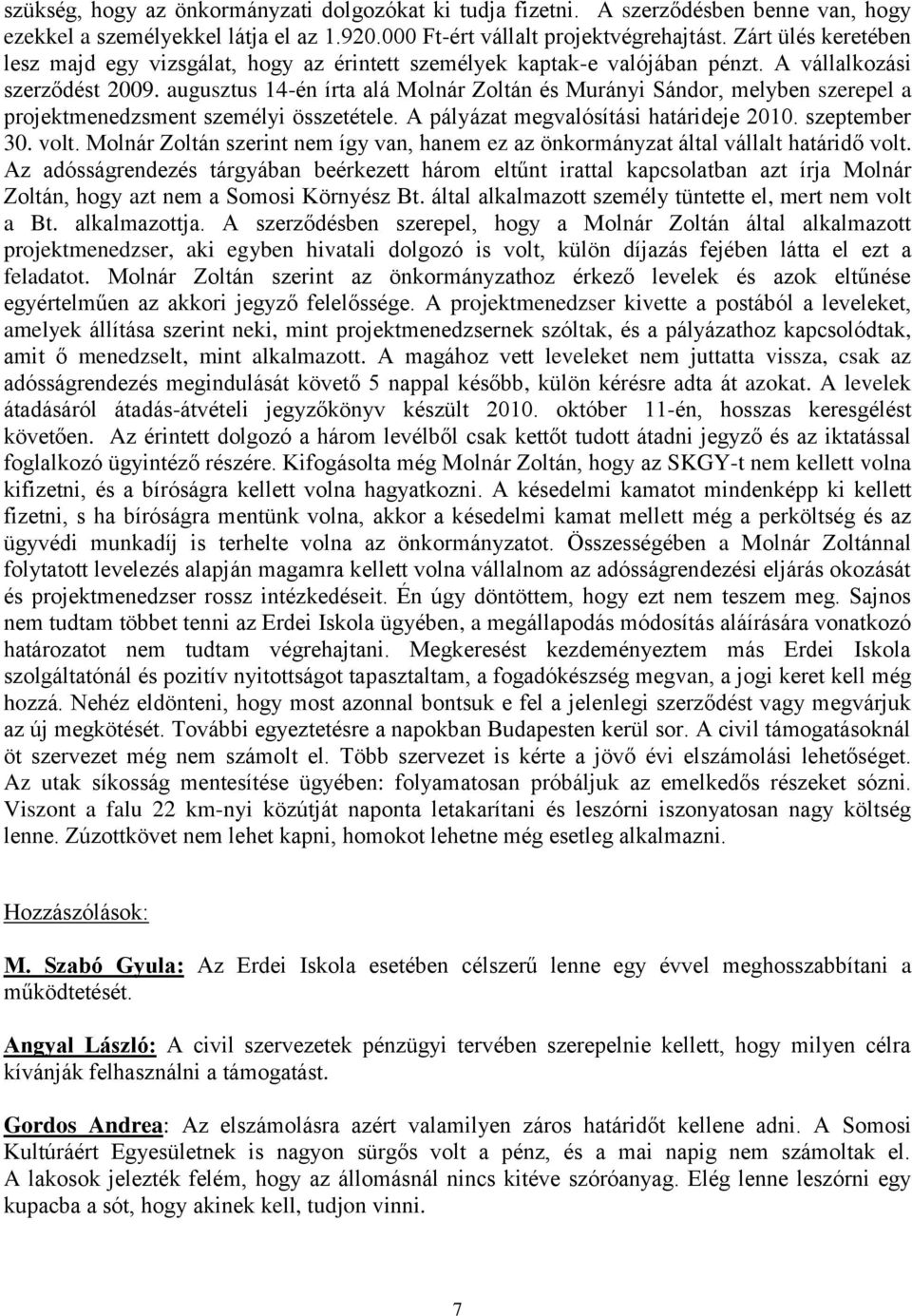 augusztus 14-én írta alá Molnár Zoltán és Murányi Sándor, melyben szerepel a projektmenedzsment személyi összetétele. A pályázat megvalósítási határideje 2010. szeptember 30. volt.