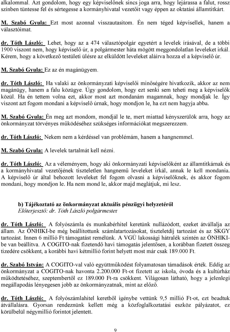 Tóth László: Lehet, hogy az a 474 választópolgár egyetért a levelek írásával, de a többi 1900 viszont nem, hogy képviselő úr, a polgármester háta mögött meggondolatlan leveleket irkál.