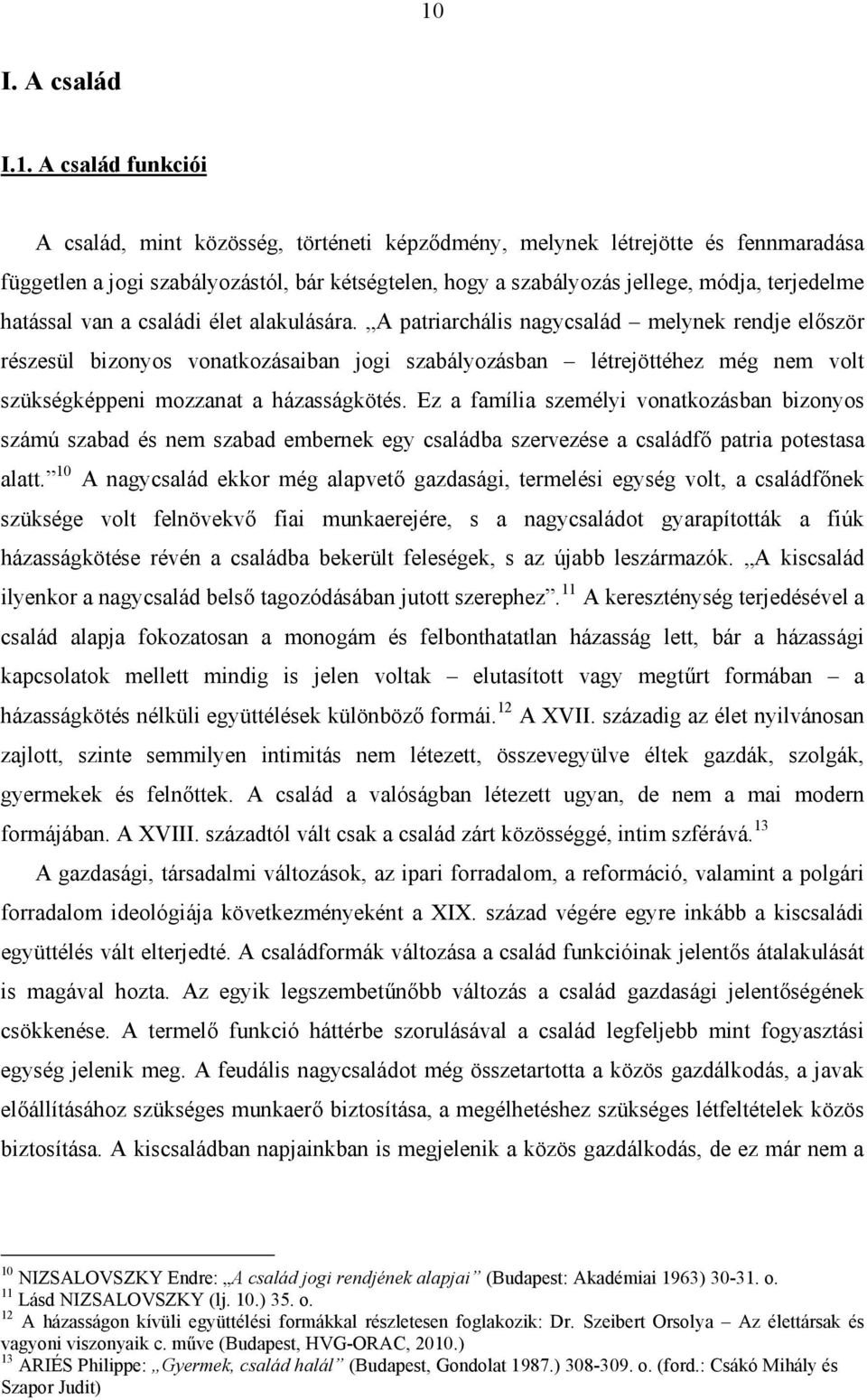 A patriarchális nagycsalád melynek rendje először részesül bizonyos vonatkozásaiban jogi szabályozásban létrejöttéhez még nem volt szükségképpeni mozzanat a házasságkötés.