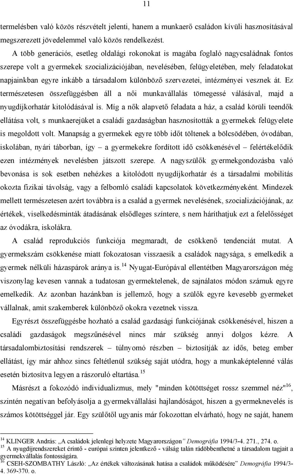 inkább a társadalom különböző szervezetei, intézményei vesznek át. Ez természetesen összefüggésben áll a női munkavállalás tömegessé válásával, majd a nyugdíjkorhatár kitolódásával is.