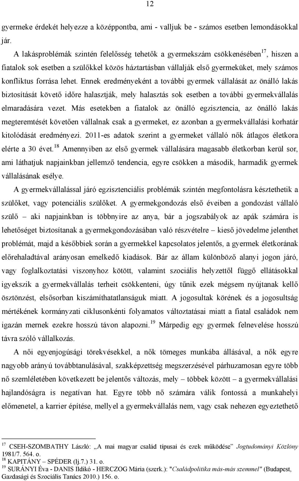 lehet. Ennek eredményeként a további gyermek vállalását az önálló lakás biztosítását követő időre halasztják, mely halasztás sok esetben a további gyermekvállalás elmaradására vezet.