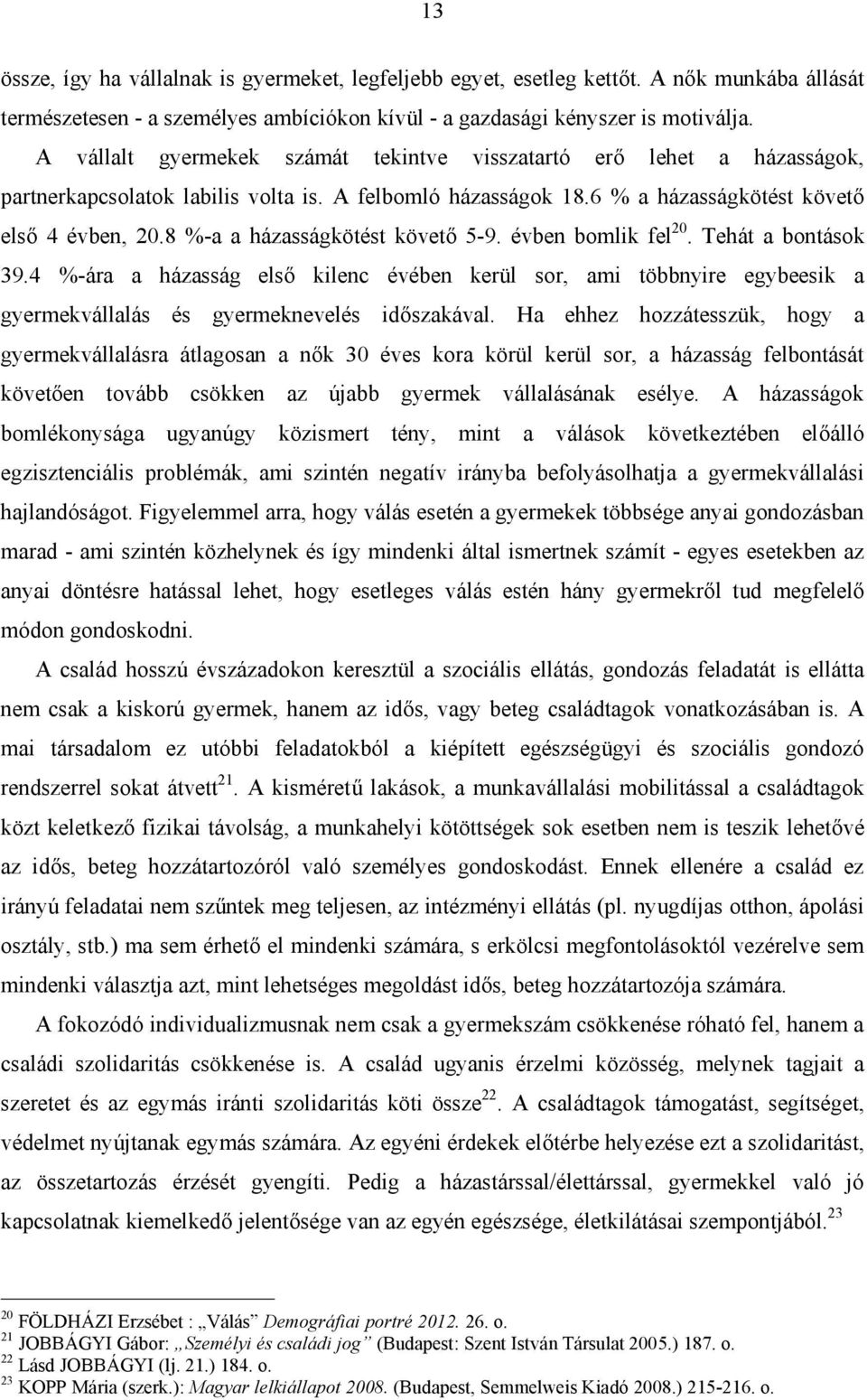 8 %-a a házasságkötést követő 5-9. évben bomlik fel 20. Tehát a bontások 39.4 %-ára a házasság első kilenc évében kerül sor, ami többnyire egybeesik a gyermekvállalás és gyermeknevelés időszakával.