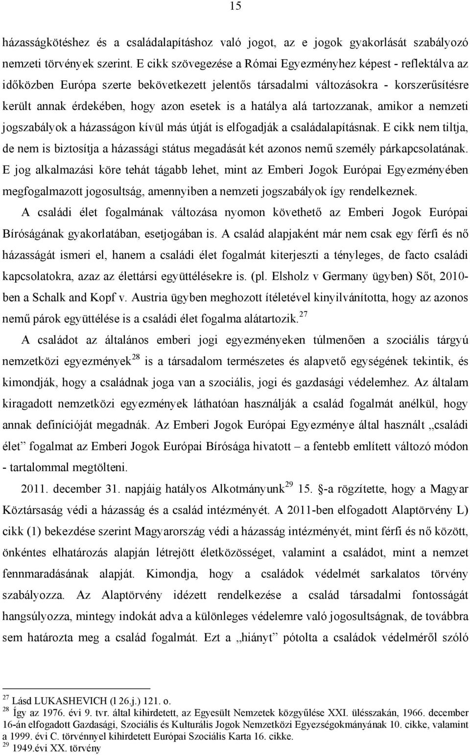 hatálya alá tartozzanak, amikor a nemzeti jogszabályok a házasságon kívül más útját is elfogadják a családalapításnak.