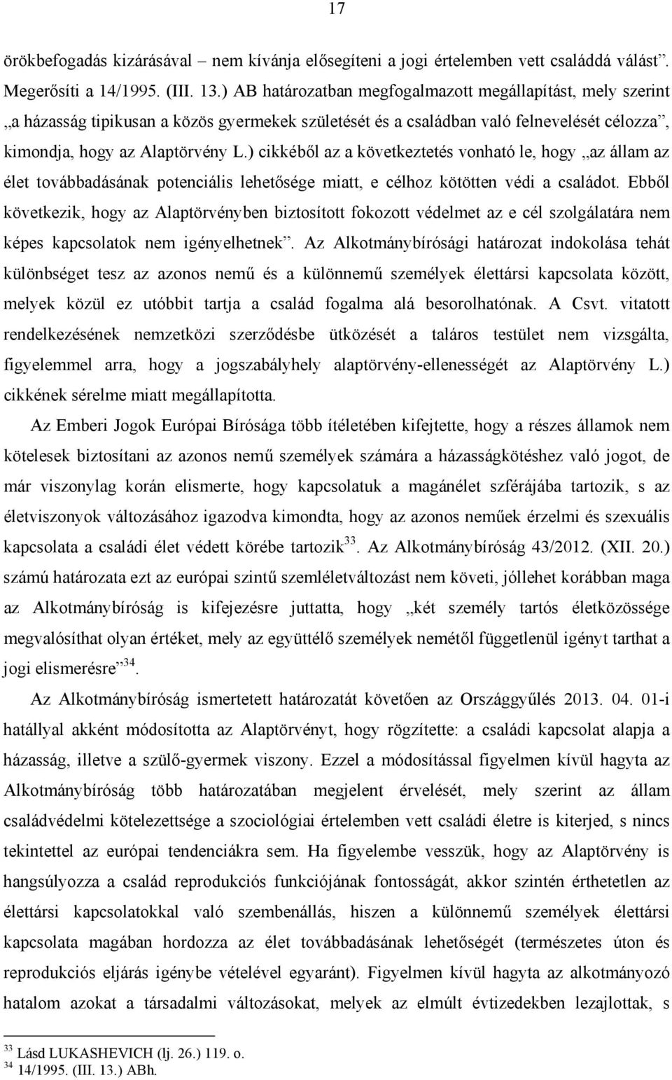 ) cikkéből az a következtetés vonható le, hogy az állam az élet továbbadásának potenciális lehetősége miatt, e célhoz kötötten védi a családot.