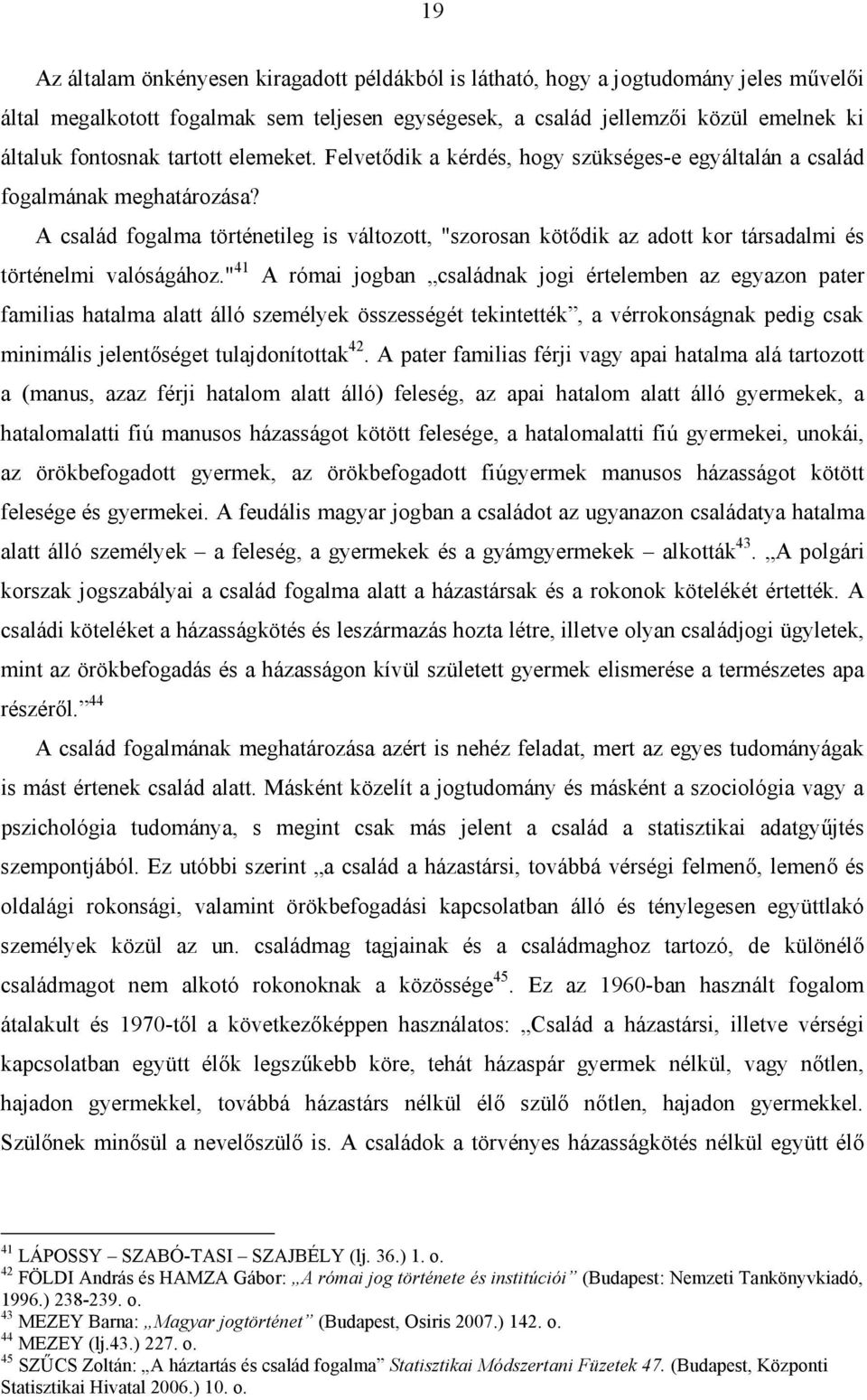 A család fogalma történetileg is változott, "szorosan kötődik az adott kor társadalmi és történelmi valóságához.