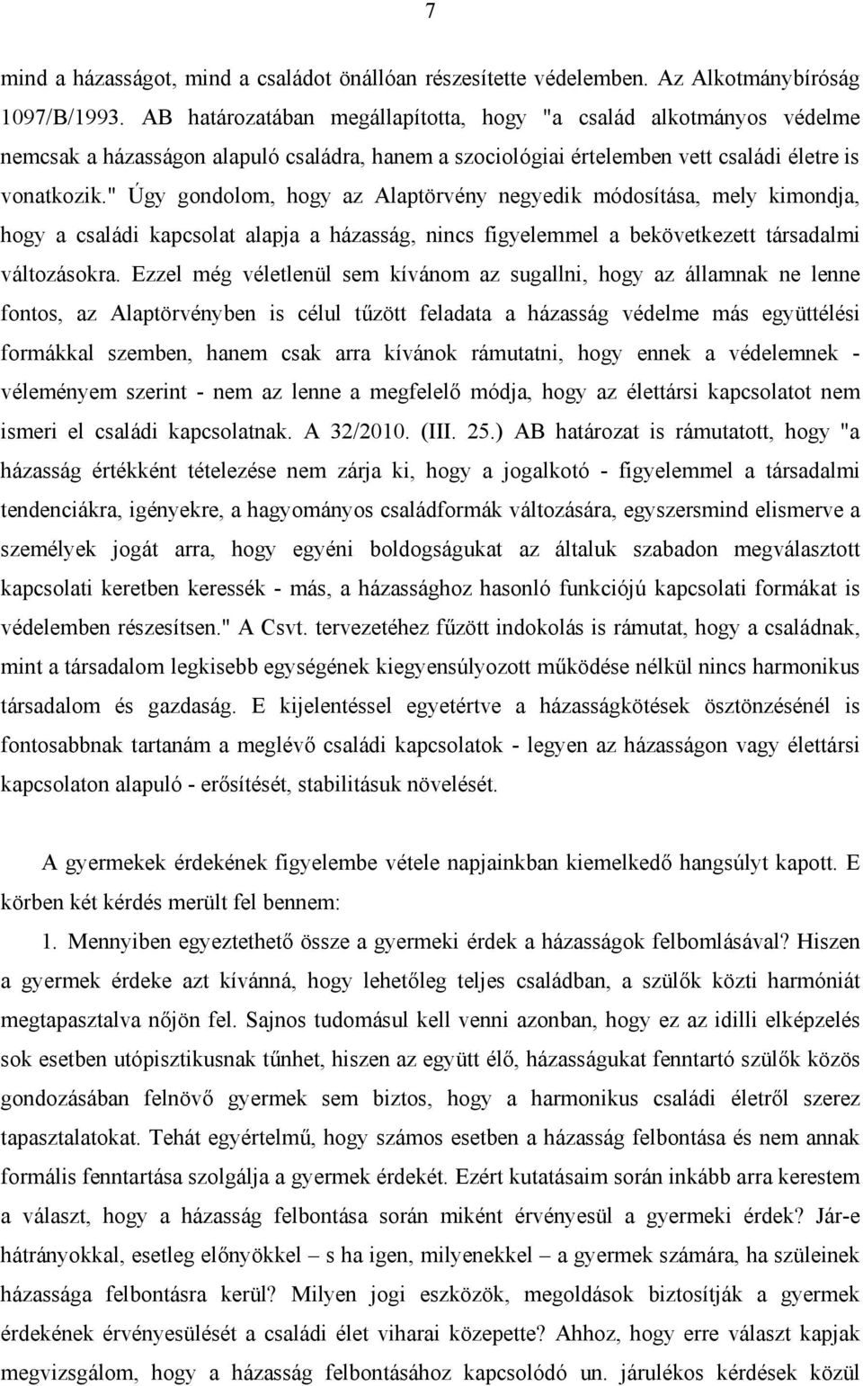 " Úgy gondolom, hogy az Alaptörvény negyedik módosítása, mely kimondja, hogy a családi kapcsolat alapja a házasság, nincs figyelemmel a bekövetkezett társadalmi változásokra.