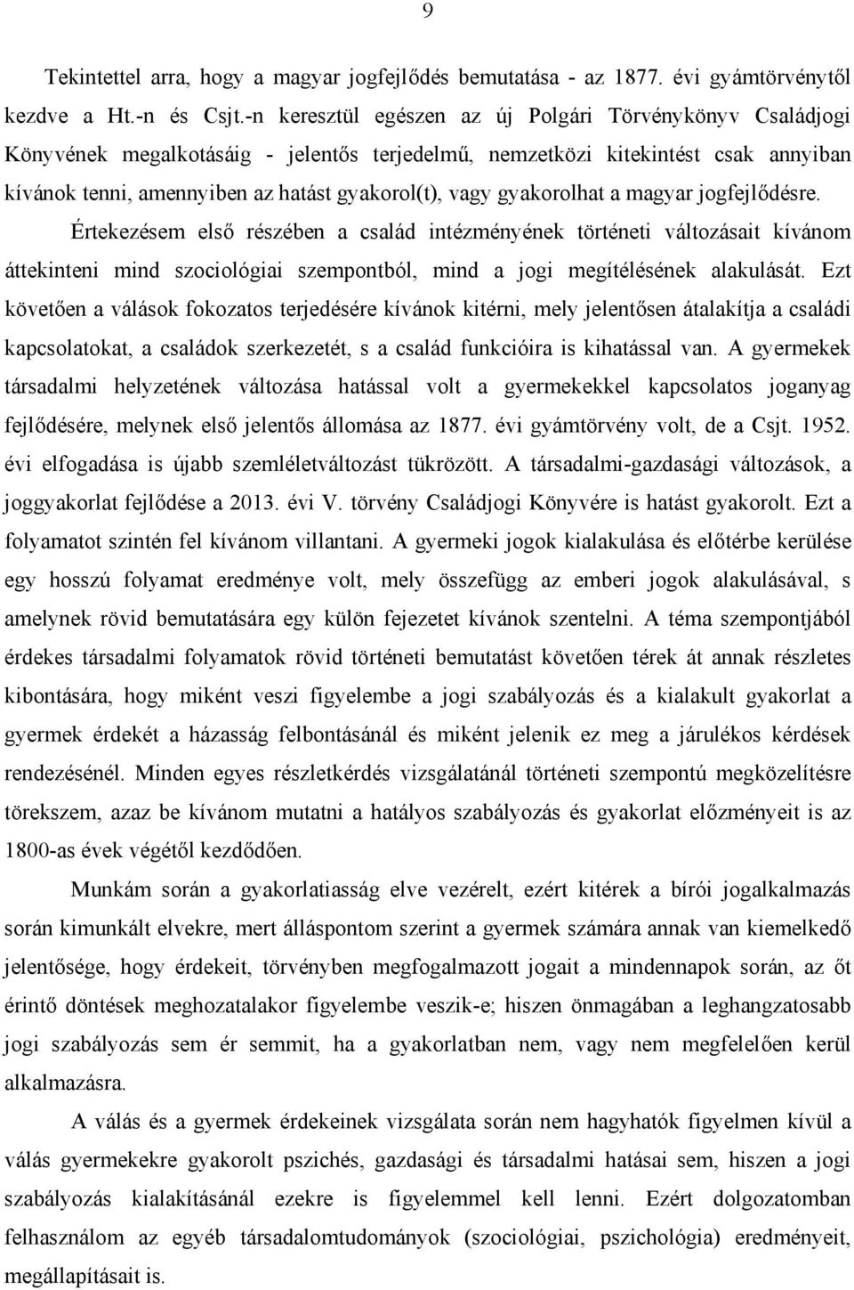 gyakorolhat a magyar jogfejlődésre. Értekezésem első részében a család intézményének történeti változásait kívánom áttekinteni mind szociológiai szempontból, mind a jogi megítélésének alakulását.