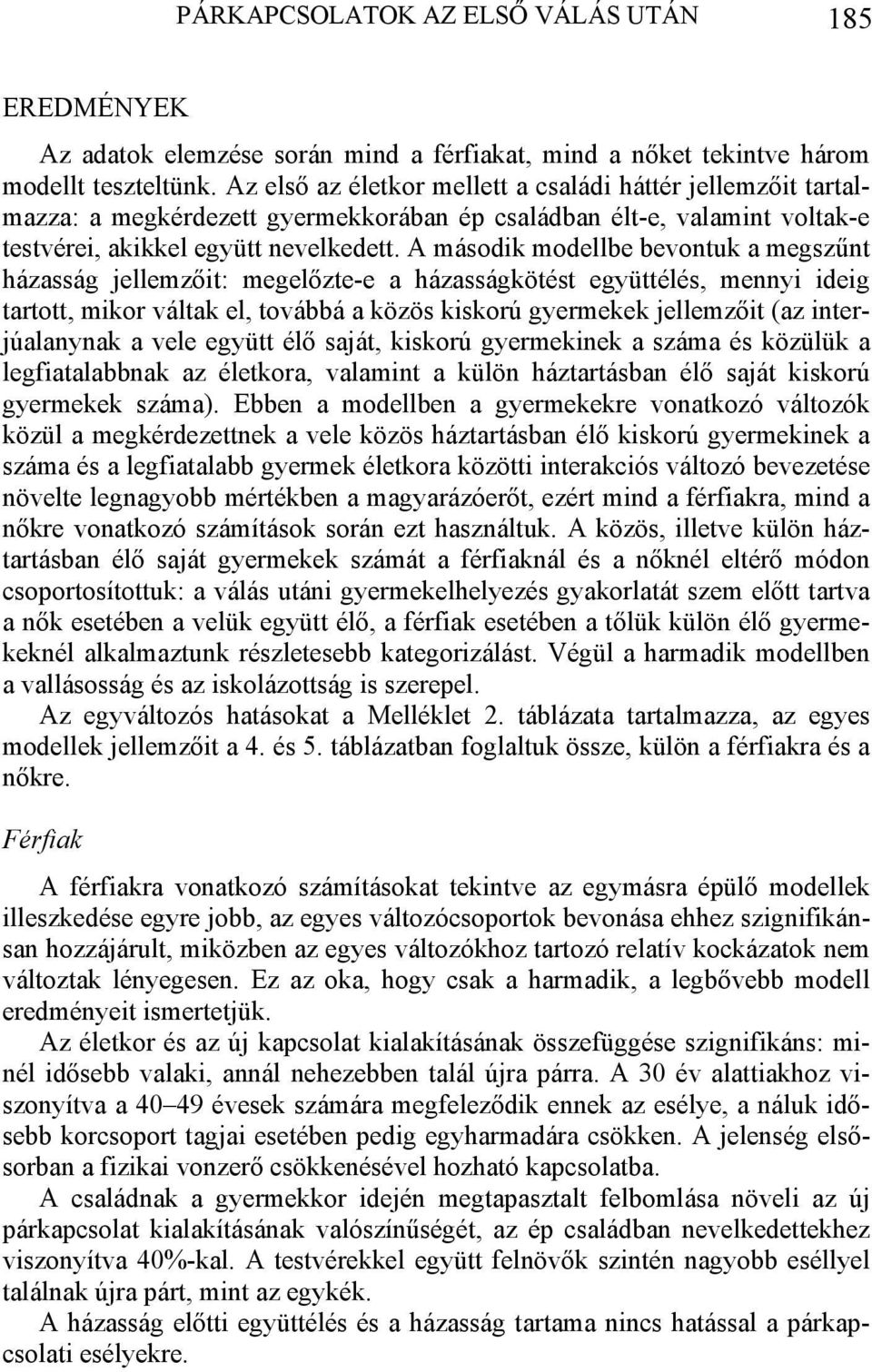 A második modellbe bevontuk a megszűnt házasság jellemzőit: megelőzte-e a házasságkötést együttélés, mennyi ideig tartott, mikor váltak el, továbbá a közös kiskorú gyermekek jellemzőit (az