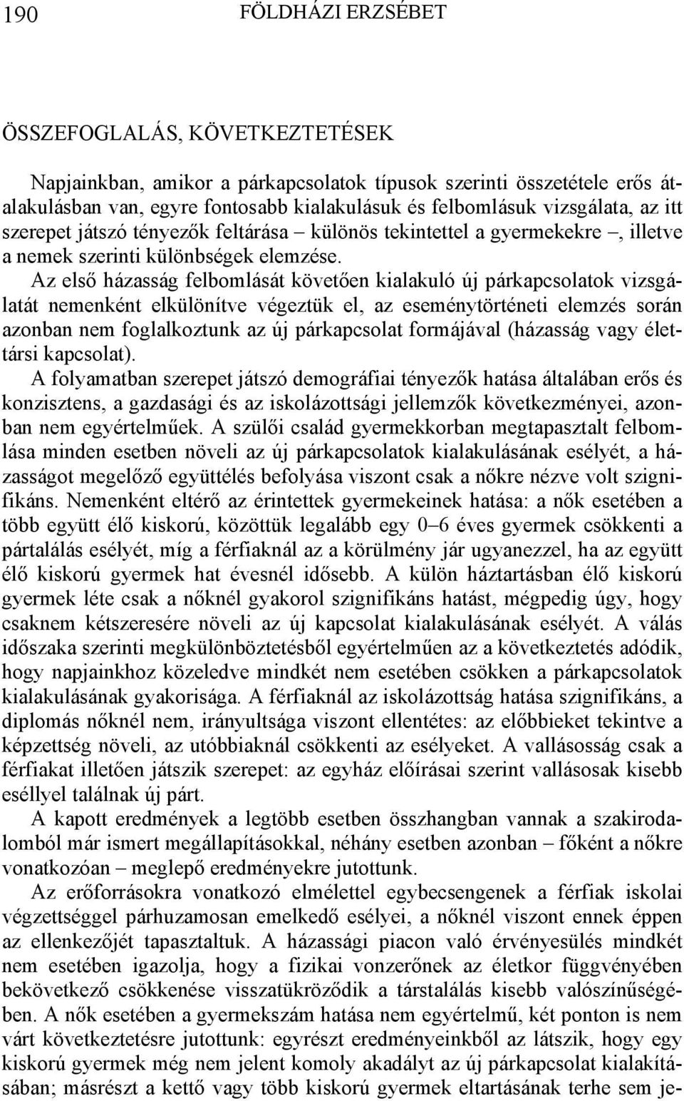 Az első házasság felbomlását követően kialakuló új párkapcsolatok vizsgálatát nemenként elkülönítve végeztük el, az eseménytörténeti elemzés során azonban nem foglalkoztunk az új párkapcsolat