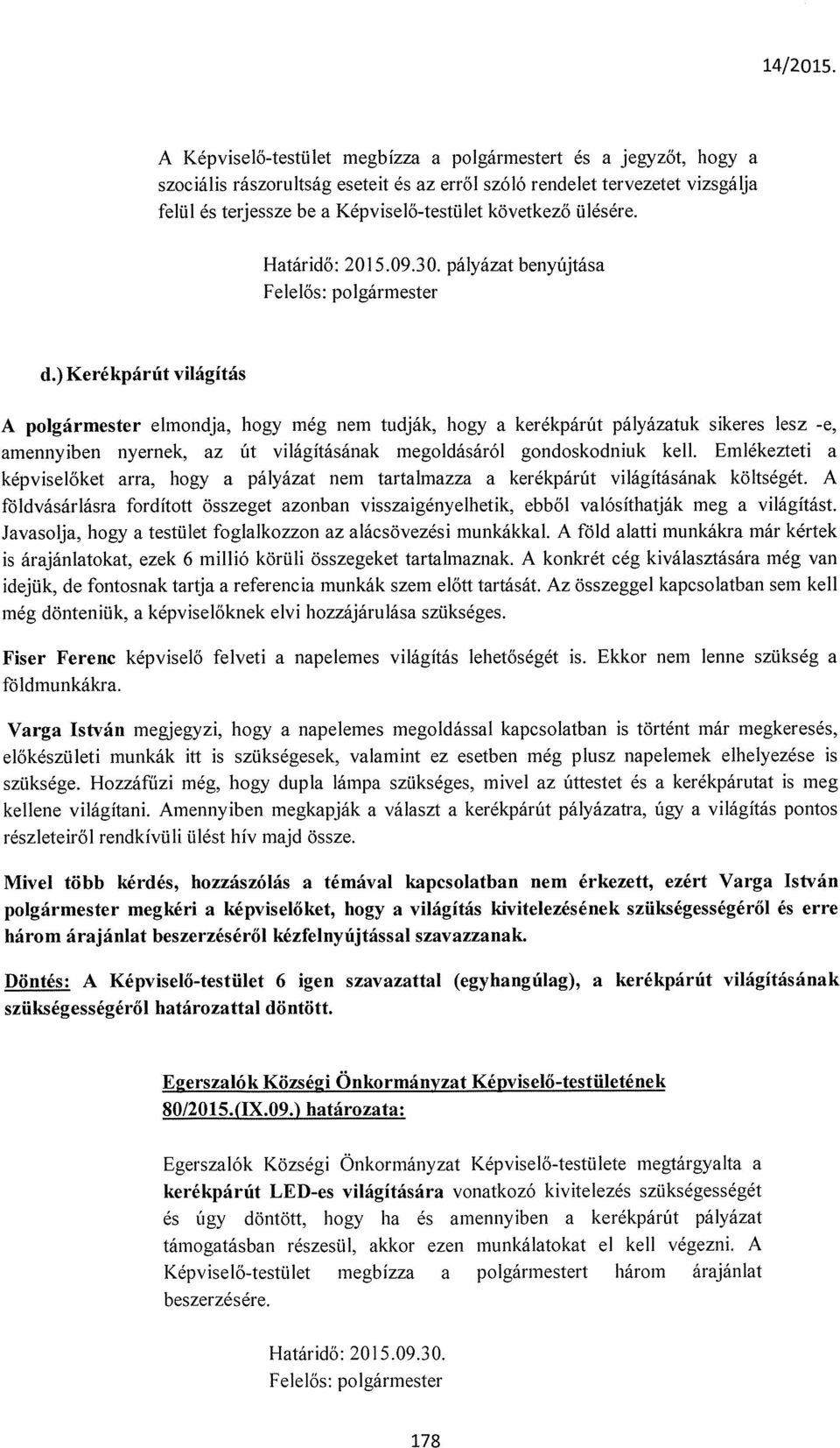 ) Kerékpárút világítás A polgármester elmondja, hogy még nem tudják, hogy a kerékpárút pályázatuk sikeres lesz -e, amennyiben nyernek, az út világításának megoldásáról gondoskodniuk kell.