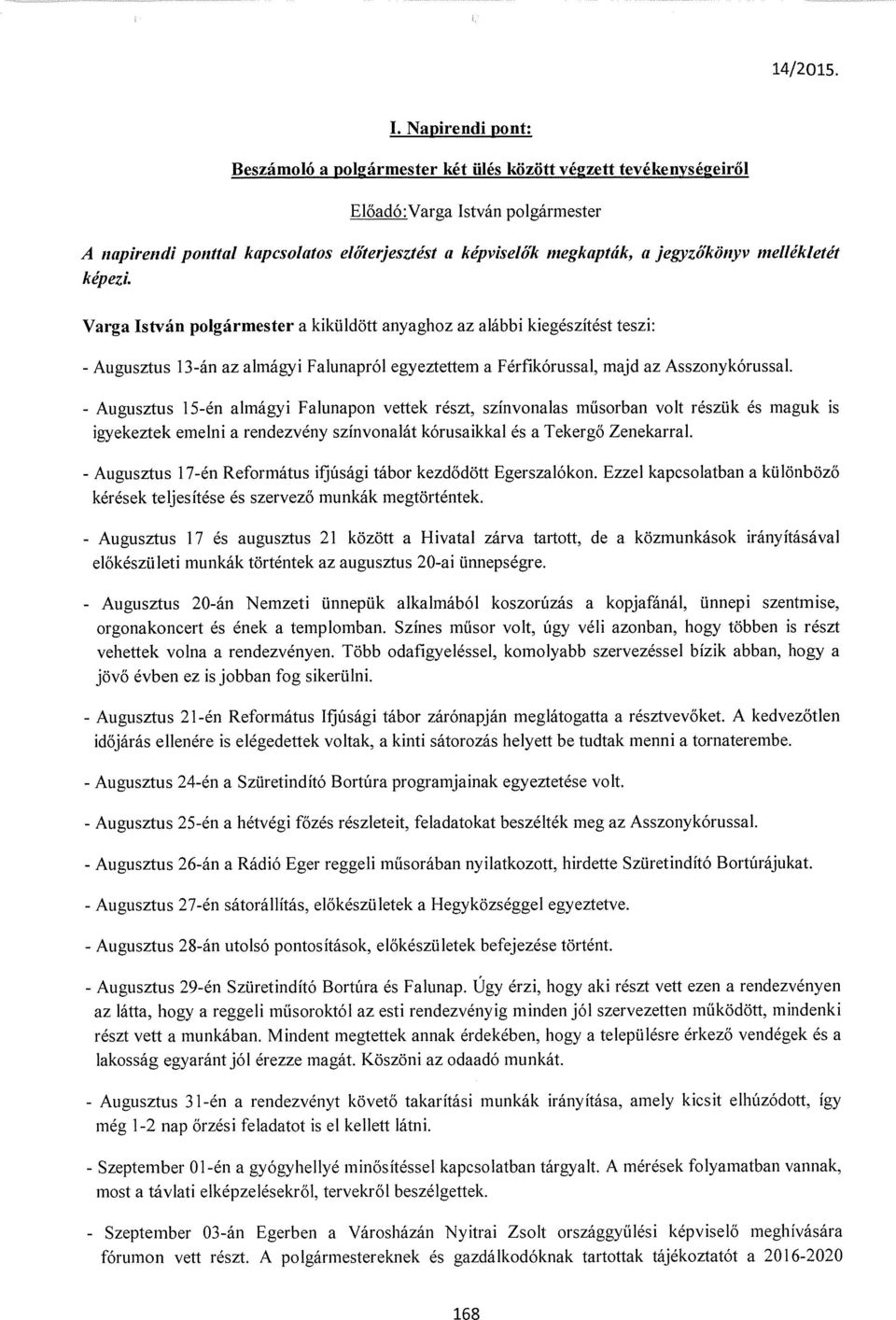 Varga István polgármester a kiküldött anyaghoz az alábbi kiegészítést teszi: - Augusztus 13-án az almágyi Falunapról egyeztettem a Férfikórussal, majd az Asszonykórussal.