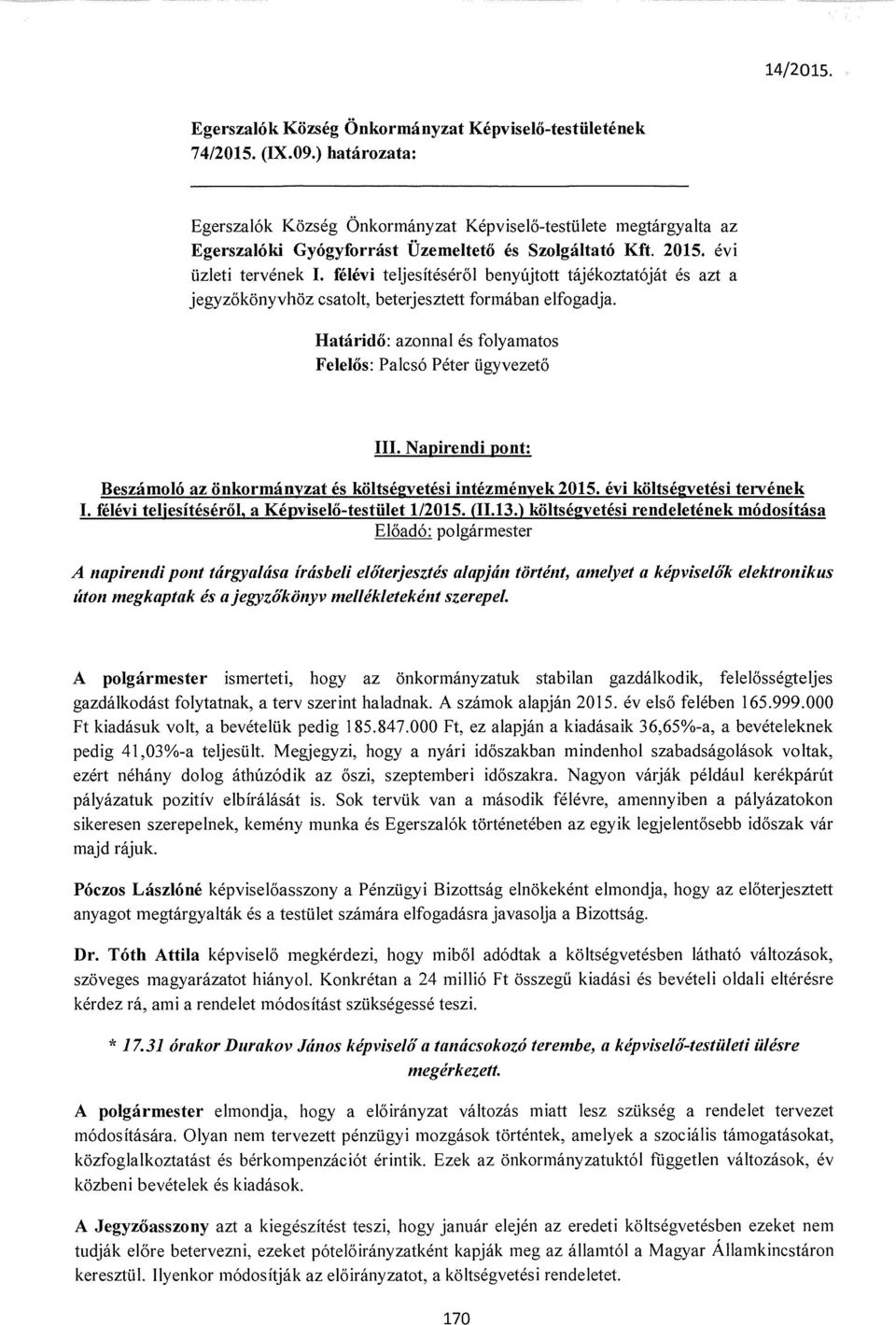 félévi teljesítéséről benyújtott tájékoztatóját és azt a jegyzőkönyvhöz csatolt, beterjesztett formában elfogadja. Határidő: azonnal és folyamatos Felelős: Palcsó Péter ügyvezető III.