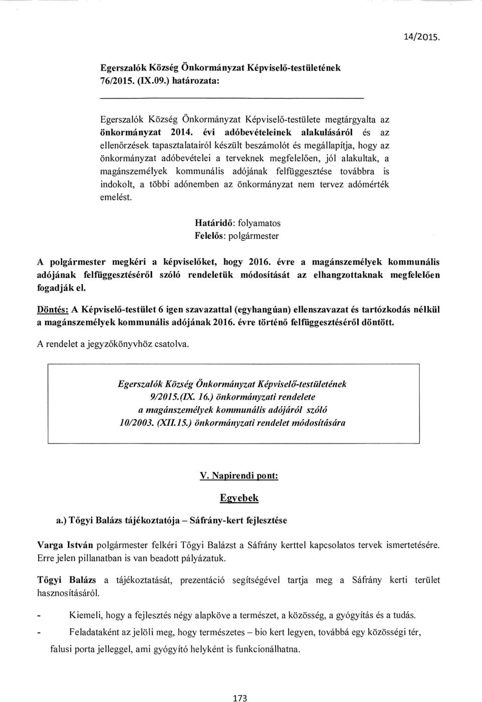 kommunális adójának felfüggesztése továbbra is indokolt, a többi adónemben az önkormányzat nem tervez adórnérték emelést.