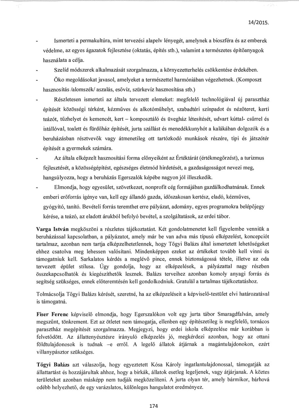 - Öko megoldásokat javasol, amelyeket a természettel harmóniában végezhetnek. (Komposzt hasznosítás /alomszékl aszalás, esővíz, szürkevíz hasznosítása stb.