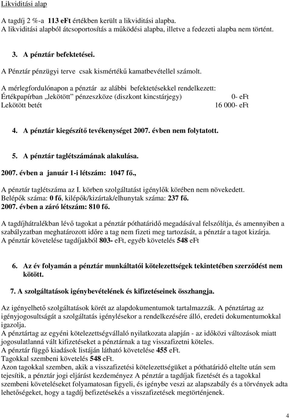 A mérlegfordulónapon a pénztár az alábbi befektetésekkel rendelkezett: Értékpapírban lekötött pénzeszköze (diszkont kincstárjegy) 0- eft Lekötött betét 16 000- eft 4.