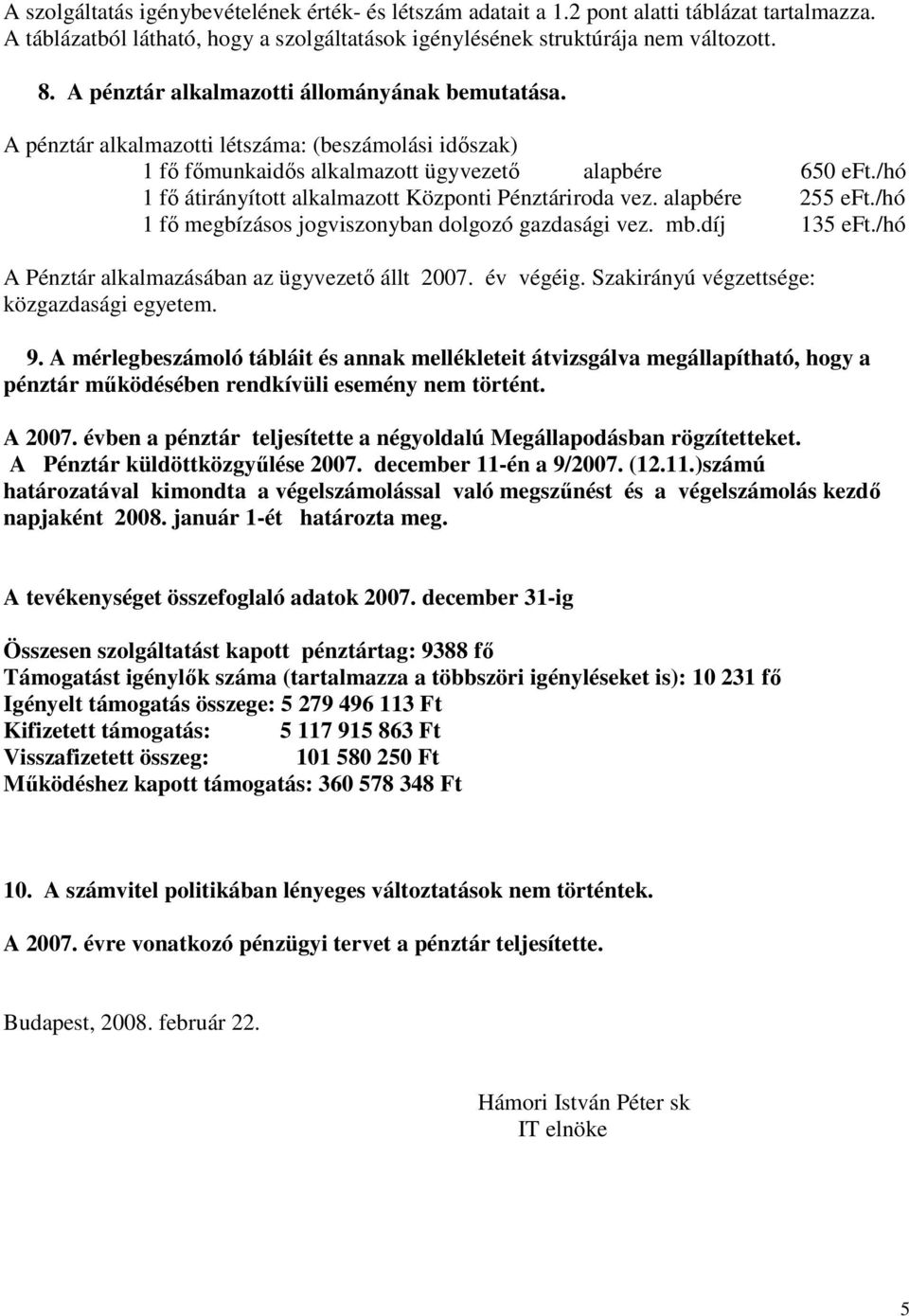 /hó 1 fı átirányított alkalmazott Központi Pénztáriroda vez. alapbére 255 eft./hó 1 fı megbízásos jogviszonyban dolgozó gazdasági vez. mb.díj 135 eft.