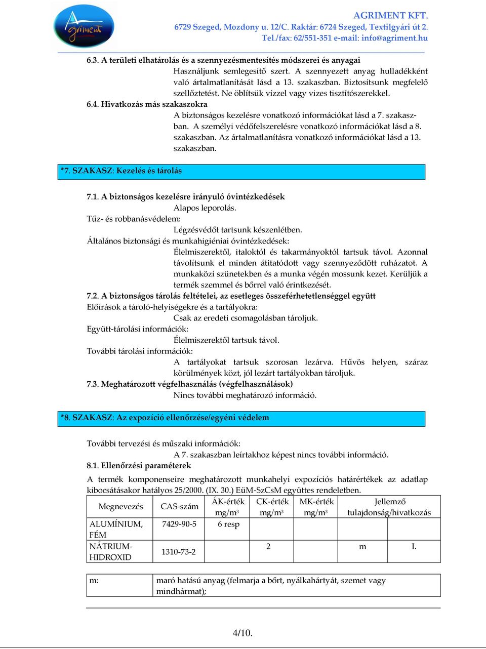 A személyi védőfelszerelésre vonatkozó információkat lásd a 8. szakaszban. Az ártalmatlanításra vonatkozó információkat lásd a 13. szakaszban. *7. SZAKASZ: Kezelés és tárolás 7.1. A biztonságos kezelésre irányuló óvintézkedések Alapos leporolás.