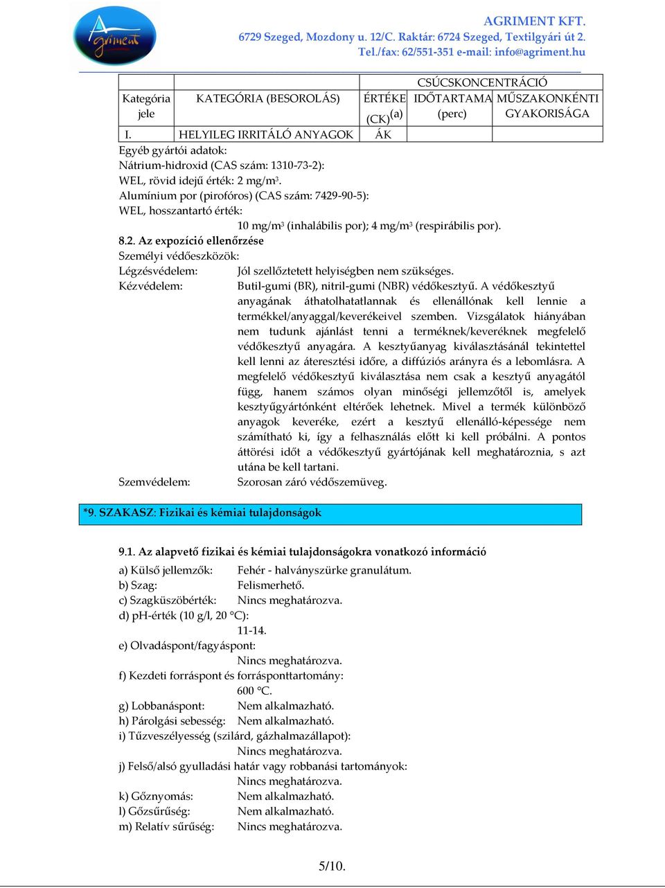 Alumínium por (pirofóros) (CAS szám: 7429-90-5): WEL, hosszantartó érték: 10 mg/m 3 (inhalábilis por); 4 mg/m 3 (respirábilis por). 8.2. Az expozíció ellenőrzése Személyi védőeszközök: Légzésvédelem: Jól szellőztetett helyiségben nem szükséges.