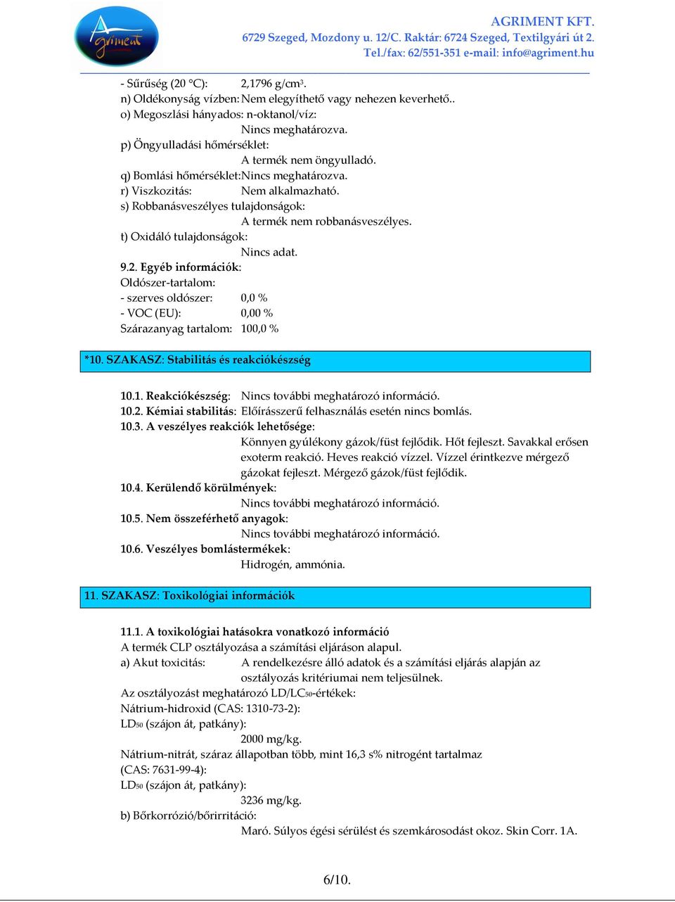 t) Oxidáló tulajdonságok: Nincs adat. 9.2. Egyéb információk: Oldószer-tartalom: - szerves oldószer: 0,0 % - VOC (EU): 0,00 % Szárazanyag tartalom: 100,0 % *10.