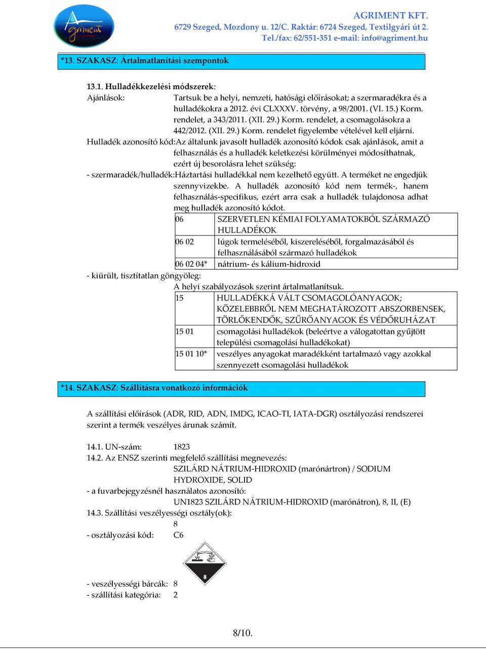 Hulladék azonosító kód:az általunk javasolt hulladék azonosító kódok csak ajánlások, amit a felhasználás és a hulladék keletkezési körülményei módosíthatnak, ezért új besorolásra lehet szükség: -