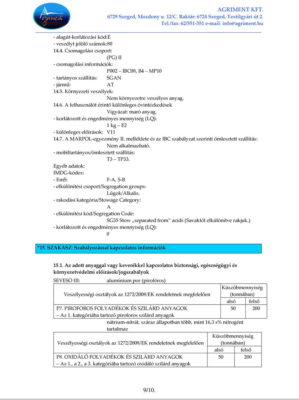 - korlátozott és engedményes mennyiség (LQ): 1 kg E2 - különleges előírások: V11 14.7. A MARPOL-egyezmény II. melléklete és az IBC szabályzat szerinti ömlesztett szállítás: Nem alkalmazható.