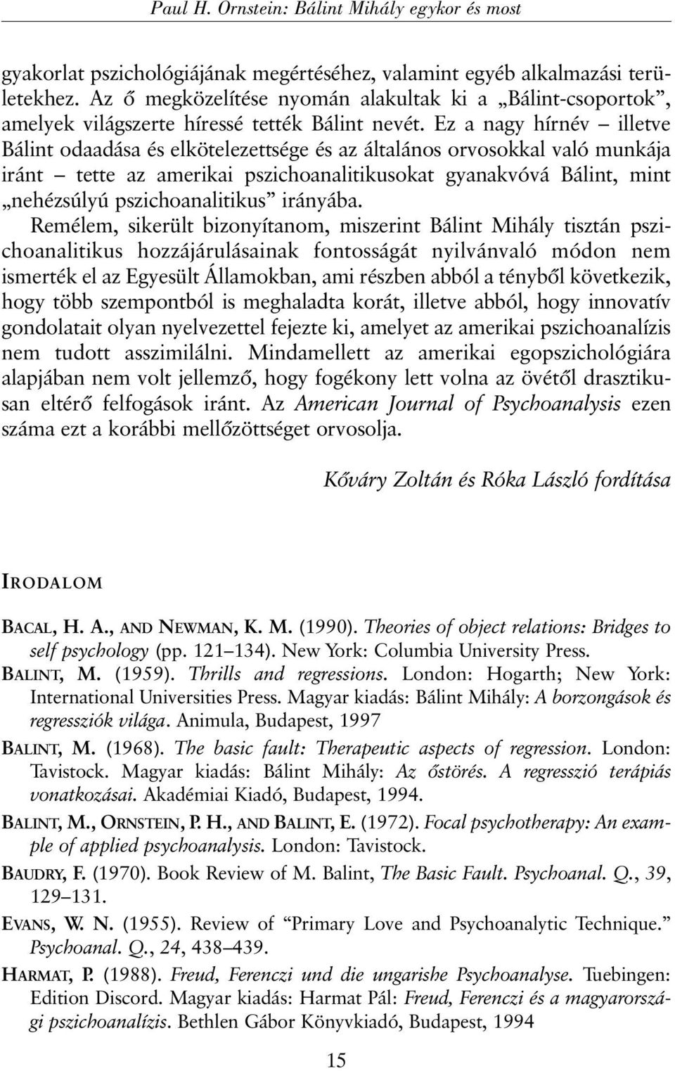 Ez a nagy hírnév illetve Bálint odaadása és elkötelezettsége és az általános orvosokkal való munkája iránt tette az amerikai pszichoanalitikusokat gyanakvóvá Bálint, mint nehézsúlyú pszichoanalitikus