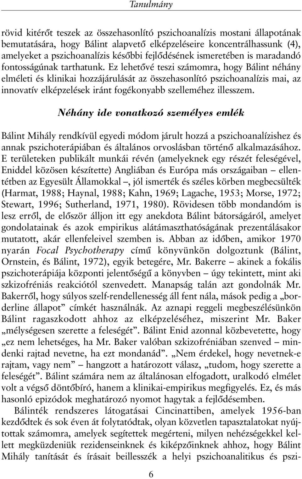 Ez lehetõvé teszi számomra, hogy Bálint néhány elméleti és klinikai hozzájárulását az összehasonlító pszichoanalízis mai, az innovatív elképzelések iránt fogékonyabb szelleméhez illesszem.