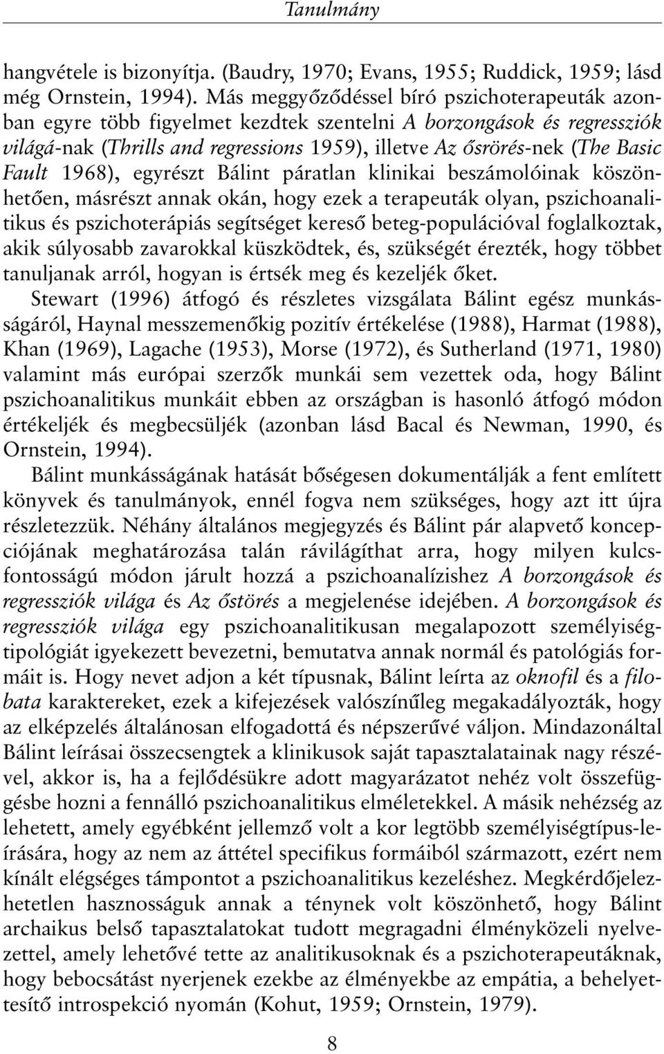 Fault 1968), egyrészt Bálint páratlan klinikai beszámolóinak köszönhetõen, másrészt annak okán, hogy ezek a terapeuták olyan, pszichoanalitikus és pszichoterápiás segítséget keresõ beteg-populációval