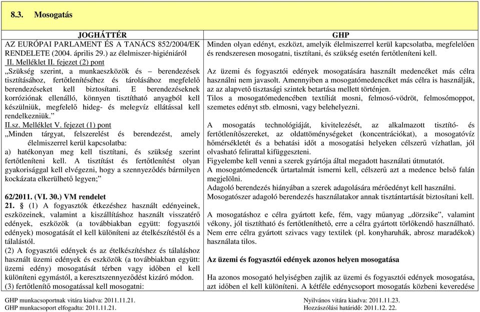 E berendezéseknek korróziónak ellenálló, könnyen tisztítható anyagból kell készülniük, megfelelő hideg- és melegvíz ellátással kell rendelkezniük. II.sz. Melléklet V.