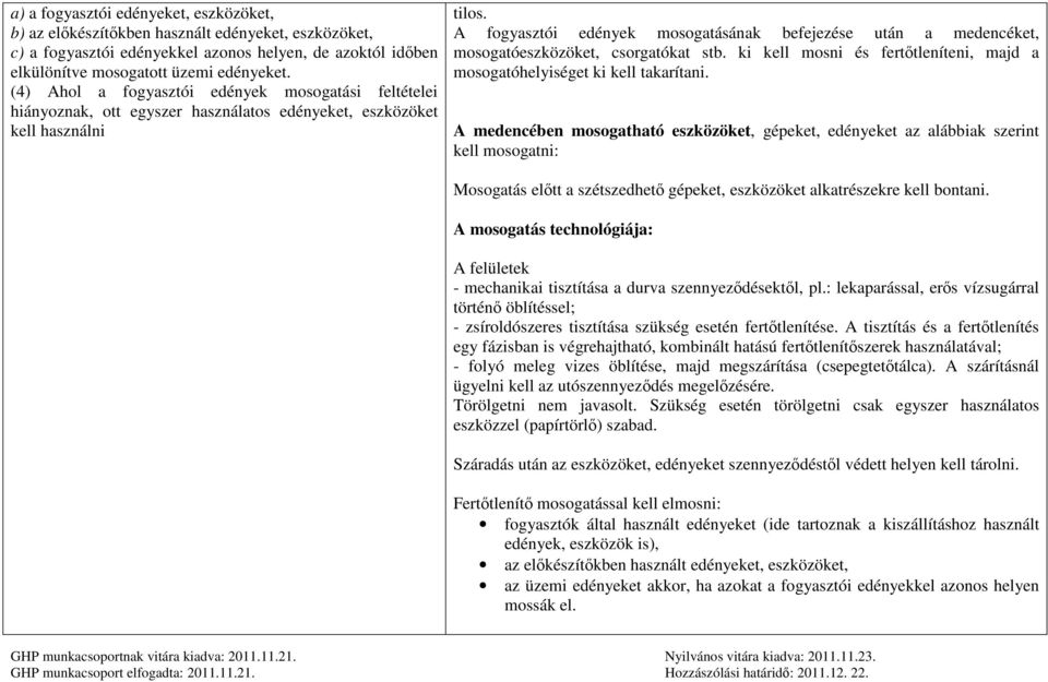 A fogyasztói edények mosogatásának befejezése után a medencéket, mosogatóeszközöket, csorgatókat stb. ki kell mosni és fertőtleníteni, majd a mosogatóhelyiséget ki kell takarítani.