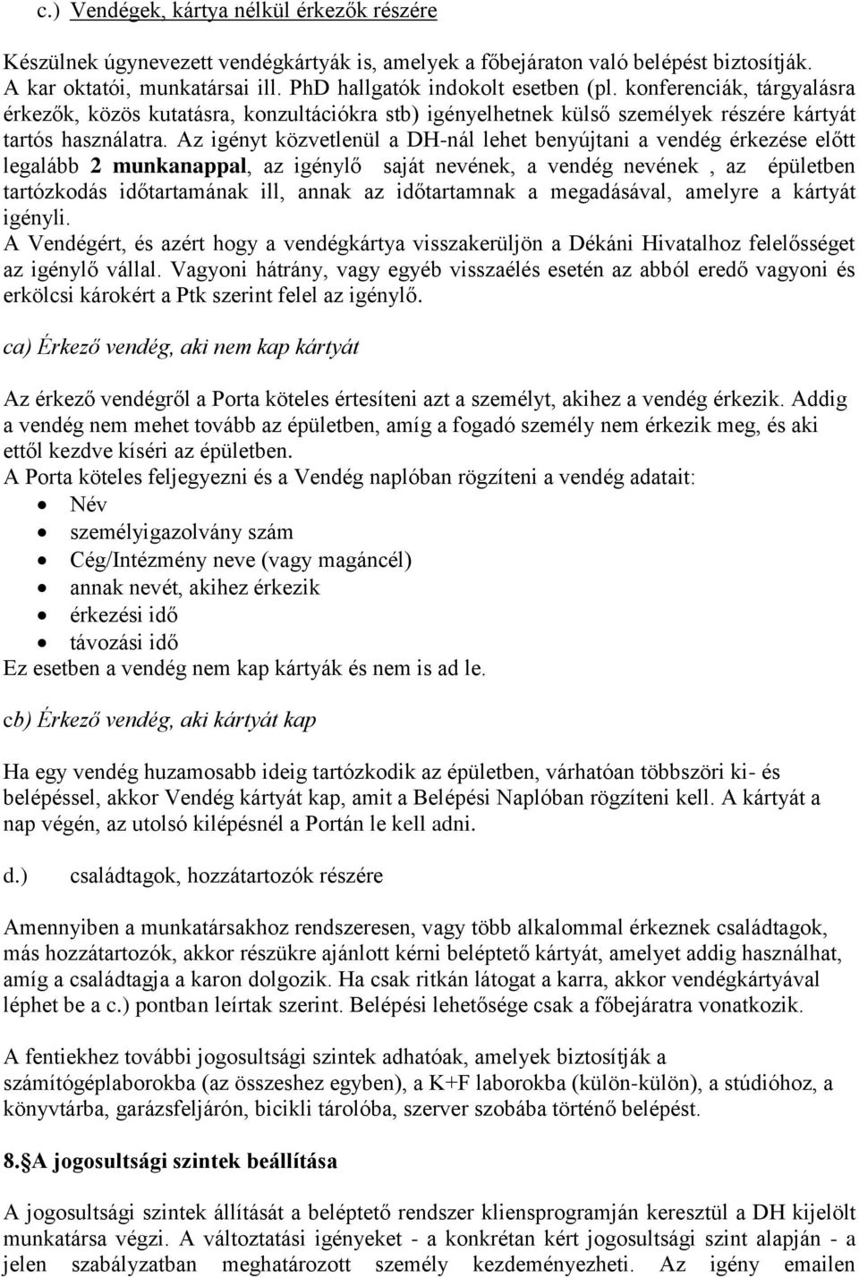 Az igényt közvetlenül a DH-nál lehet benyújtani a vendég érkezése előtt legalább 2 munkanappal, az igénylő saját nevének, a vendég nevének, az épületben tartózkodás időtartamának ill, annak az