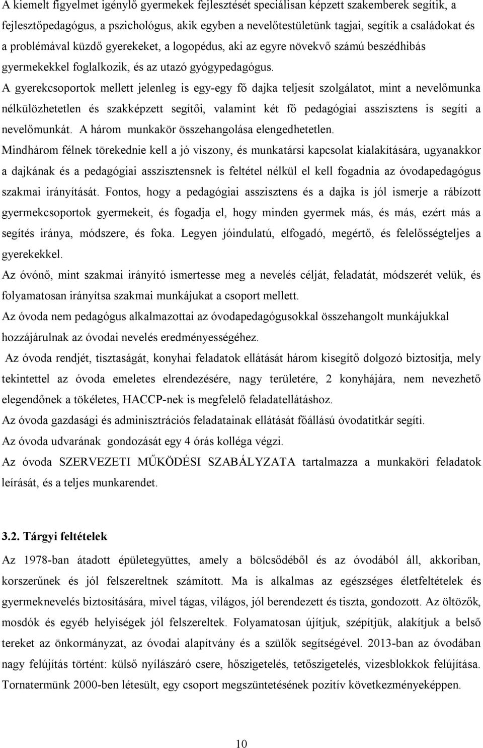 A gyerekcsoportok mellett jelenleg is egy-egy fő dajka teljesít szolgálatot, mint a nevelőmunka nélkülözhetetlen és szakképzett segítői, valamint két fő pedagógiai asszisztens is segíti a