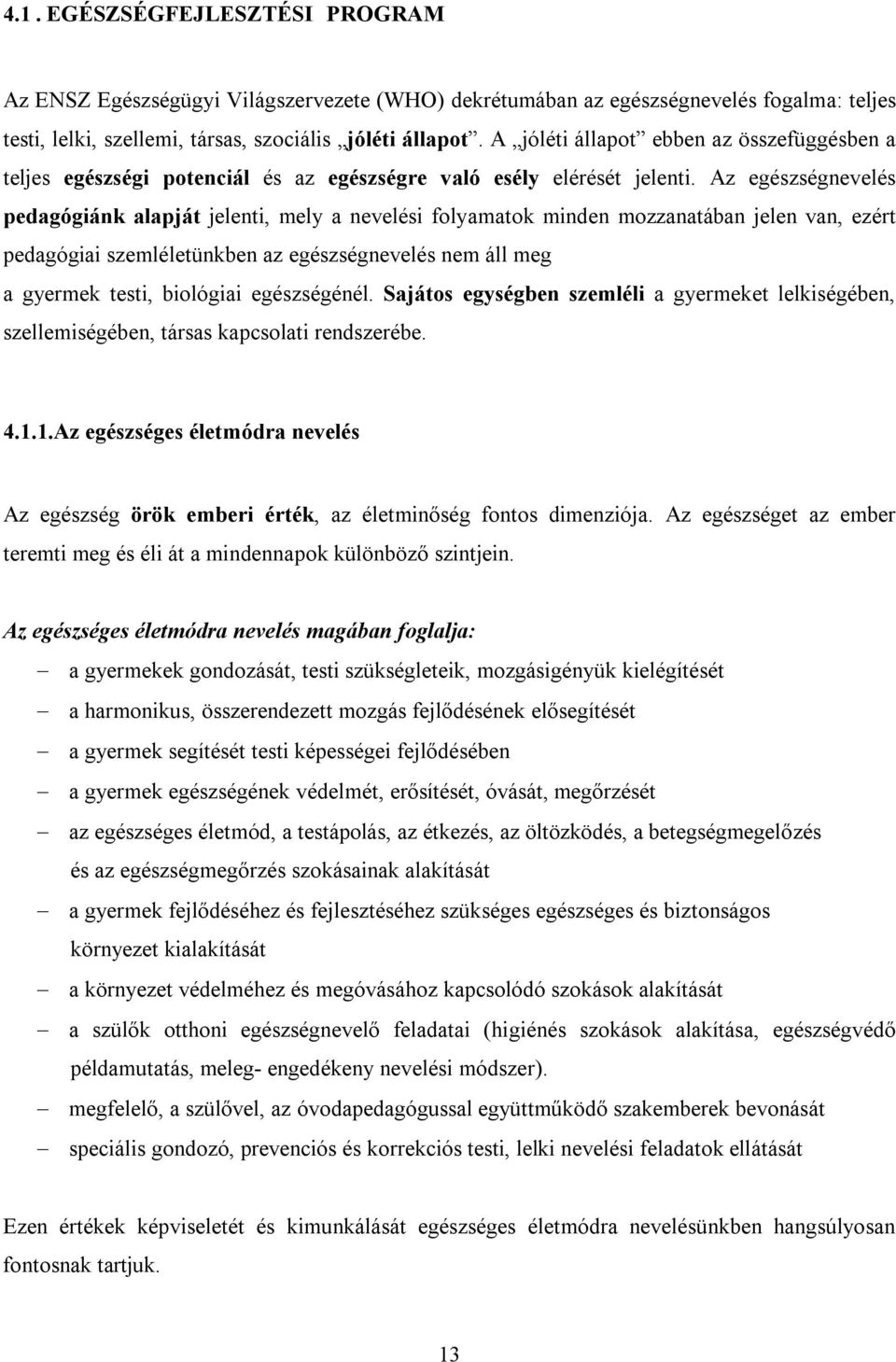 Az egészségnevelés pedagógiánk alapját jelenti, mely a nevelési folyamatok minden mozzanatában jelen van, ezért pedagógiai szemléletünkben az egészségnevelés nem áll meg a gyermek testi, biológiai