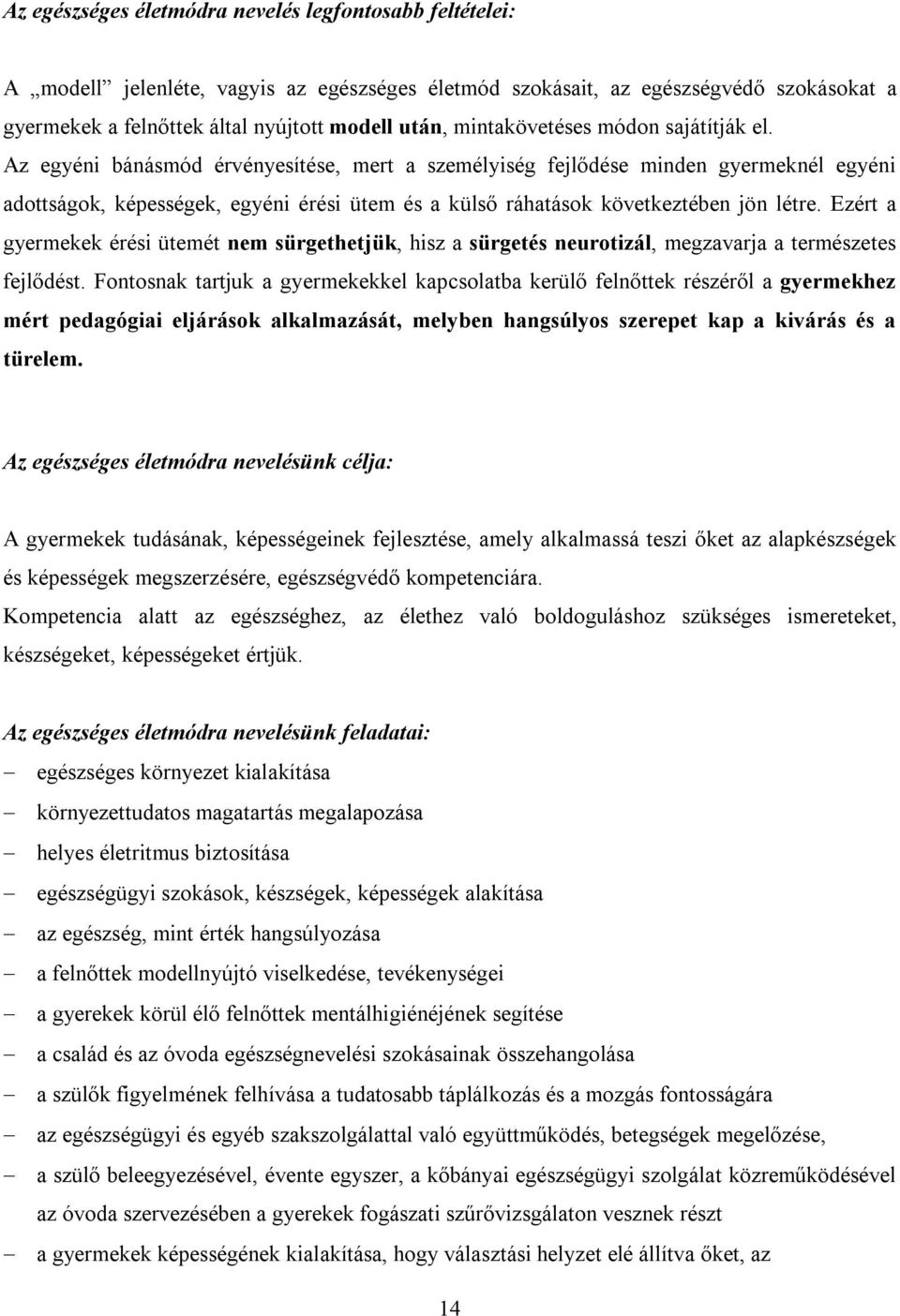 Az egyéni bánásmód érvényesítése, mert a személyiség fejlődése minden gyermeknél egyéni adottságok, képességek, egyéni érési ütem és a külső ráhatások következtében jön létre.