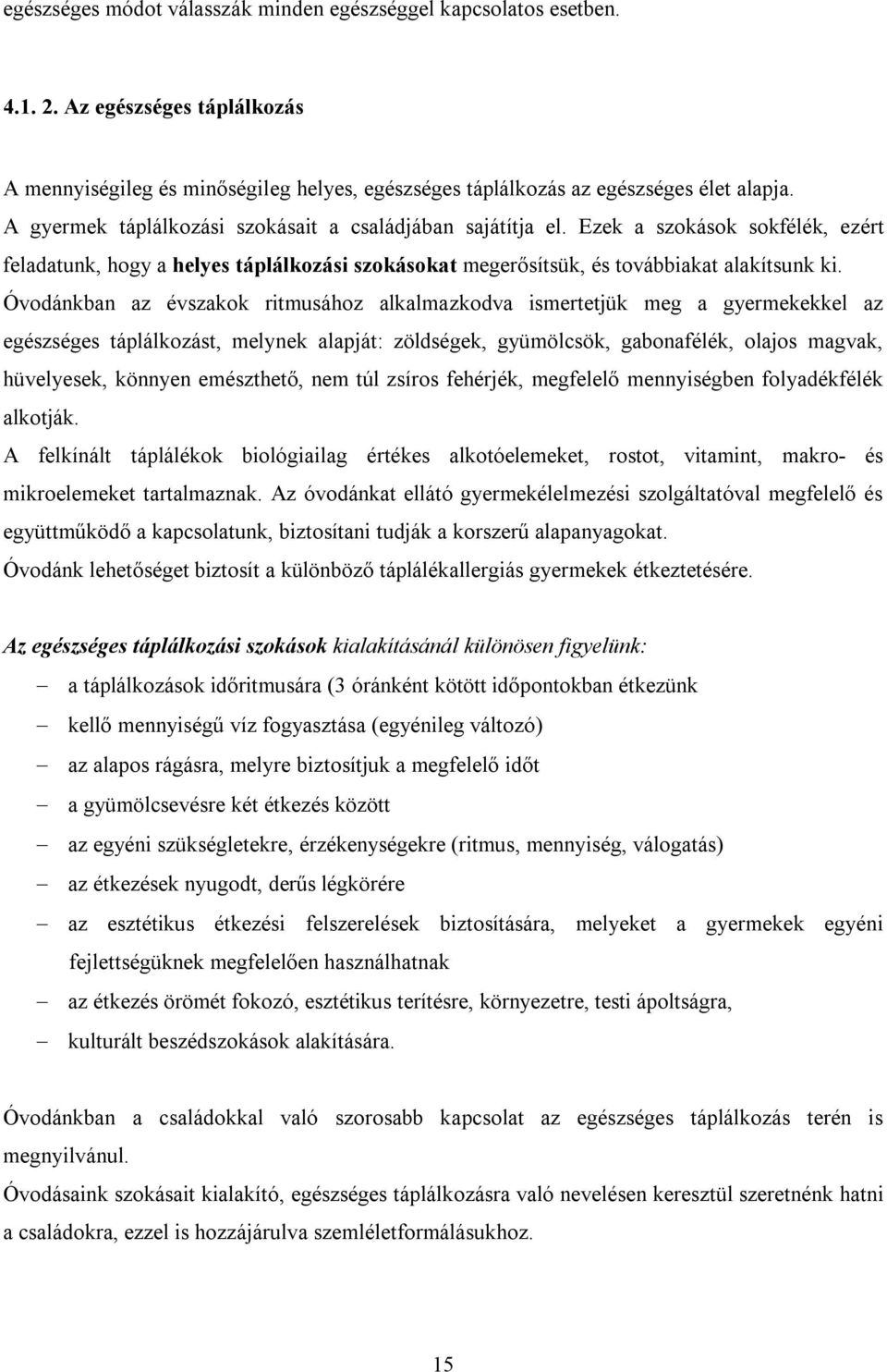 Óvodánkban az évszakok ritmusához alkalmazkodva ismertetjük meg a gyermekekkel az egészséges táplálkozást, melynek alapját: zöldségek, gyümölcsök, gabonafélék, olajos magvak, hüvelyesek, könnyen