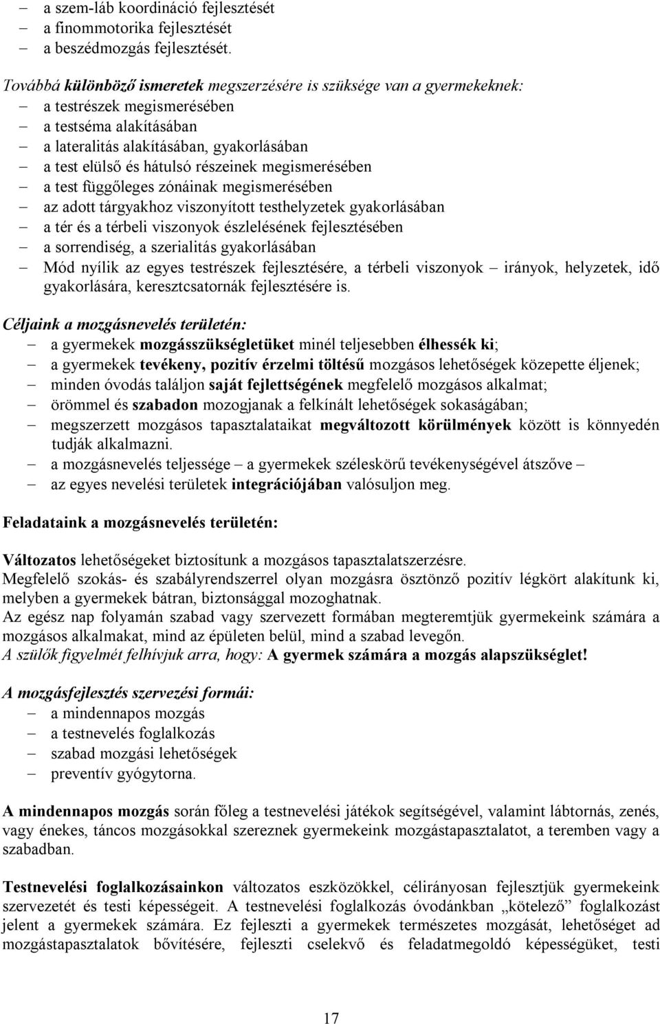 részeinek megismerésében a test függőleges zónáinak megismerésében az adott tárgyakhoz viszonyított testhelyzetek gyakorlásában a tér és a térbeli viszonyok észlelésének fejlesztésében a sorrendiség,