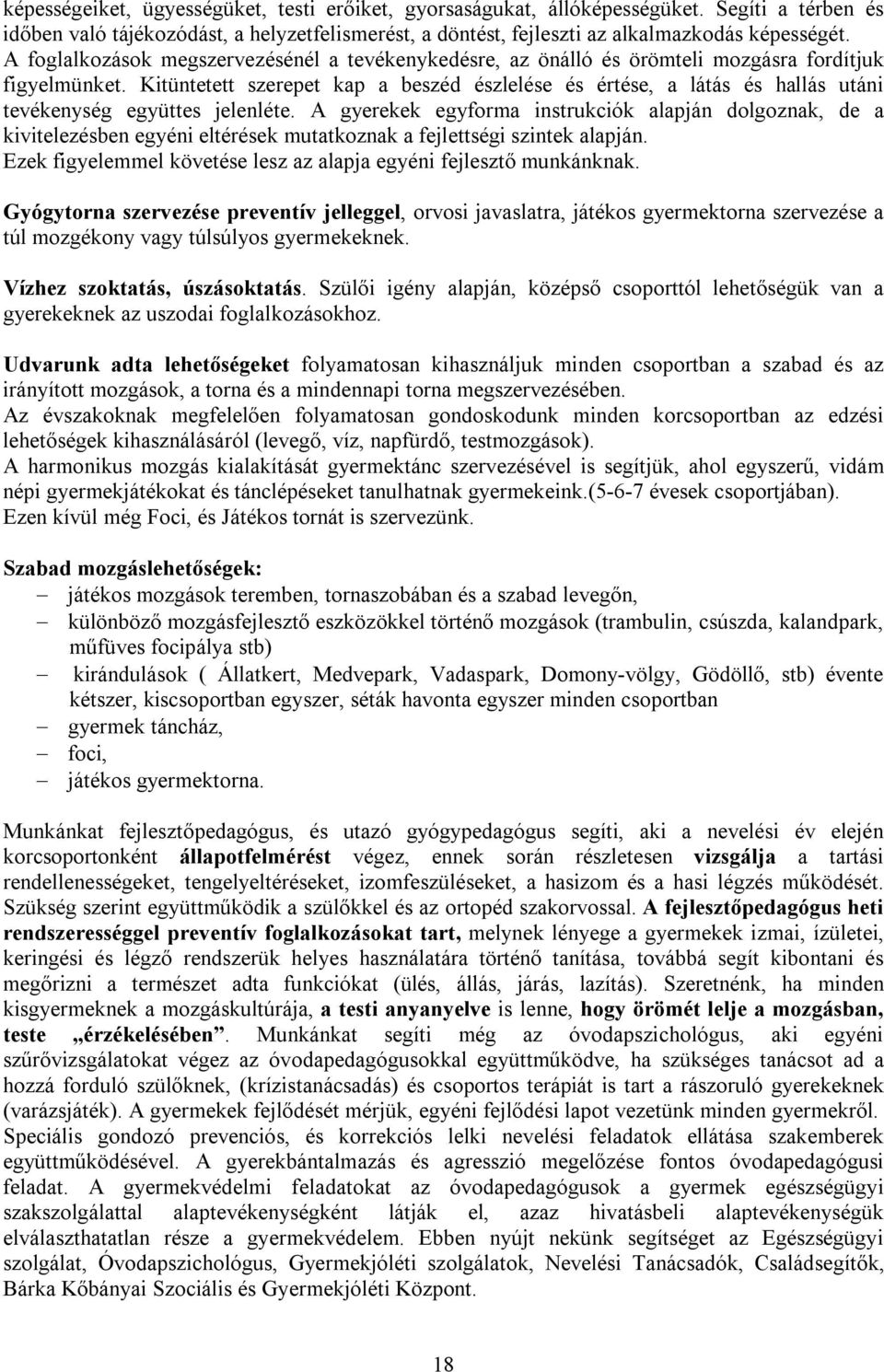 Kitüntetett szerepet kap a beszéd észlelése és értése, a látás és hallás utáni tevékenység együttes jelenléte.