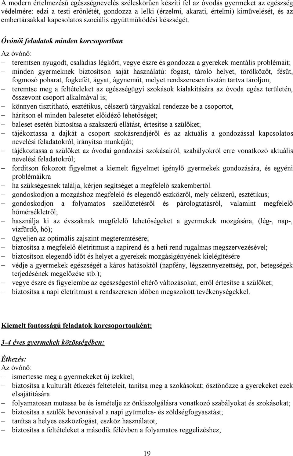 Óvónői feladatok minden korcsoportban teremtsen nyugodt, családias légkört, vegye észre és gondozza a gyerekek mentális problémáit; minden gyermeknek biztosítson saját használatú: fogast, tároló